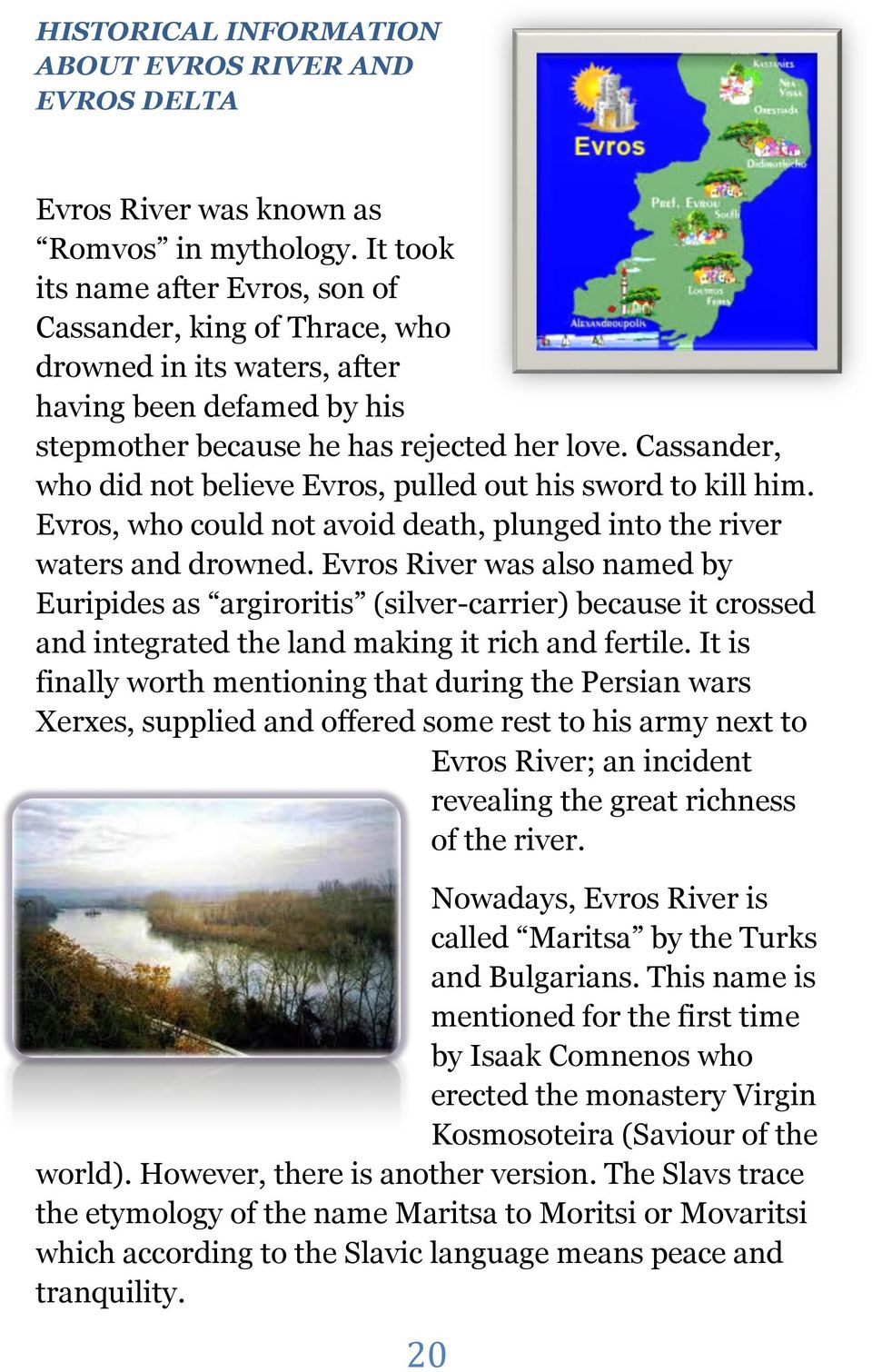 Cassander, who did not believe Evros, pulled out his sword to kill him. Evros, who could not avoid death, plunged into the river waters and drowned.