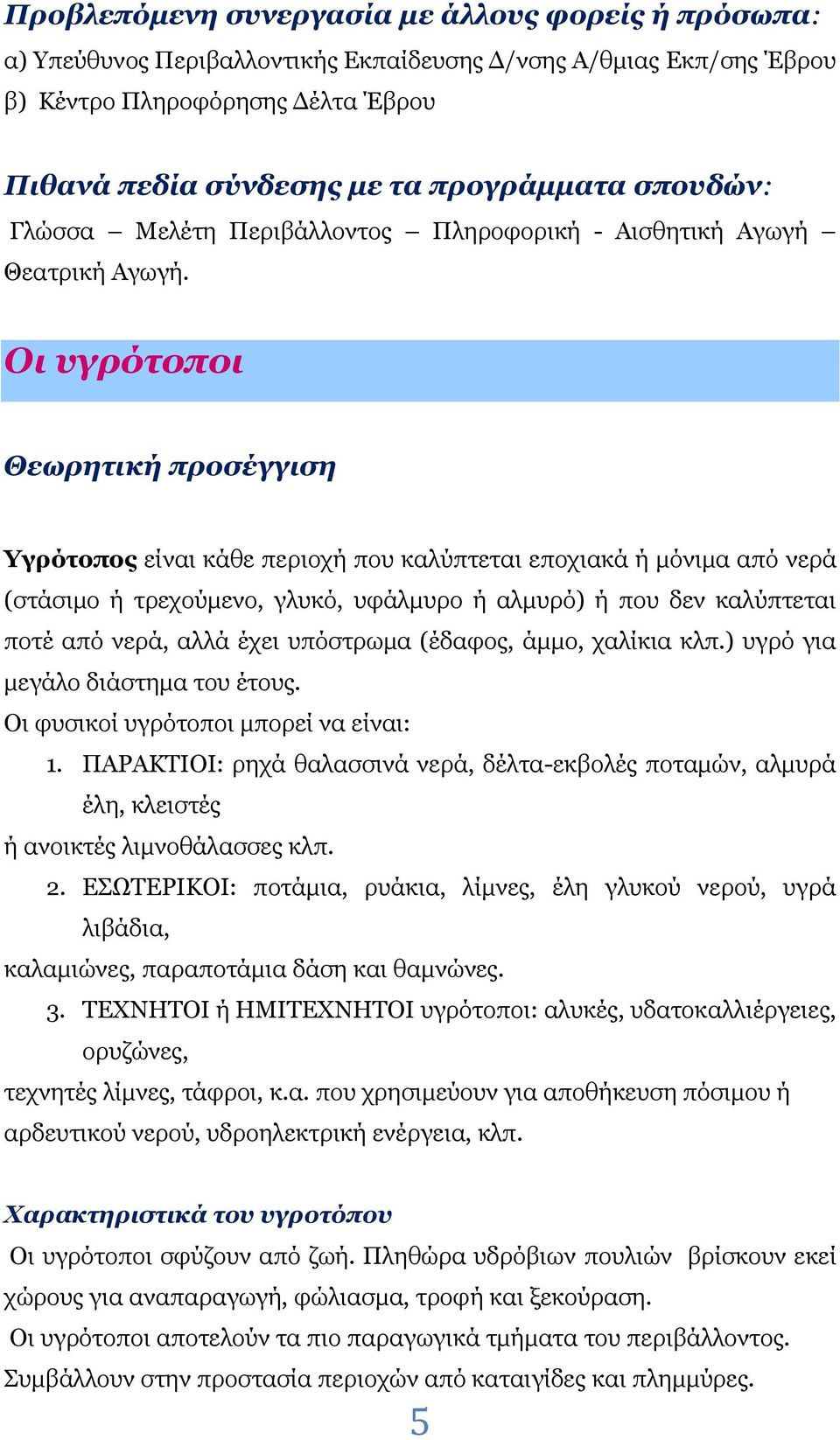 Οι υγρότοποι Θεωρητική προσέγγιση Υγρότοπος είναι κάθε περιοχή που καλύπτεται εποχιακά ή μόνιμα από νερά (στάσιμο ή τρεχούμενο, γλυκό, υφάλμυρο ή αλμυρό) ή που δεν καλύπτεται ποτέ από νερά, αλλά έχει