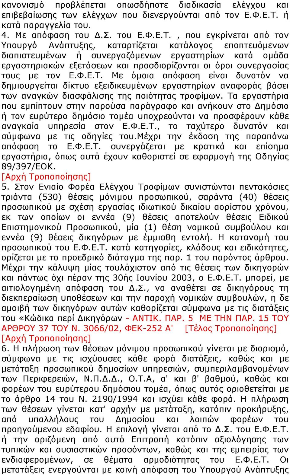 , που εγκρίνεται από τον Υπουργό Ανάπτυξης, καταρτίζεται κατάλογος εποπτευόμενων διαπιστευμένων ή συνεργαζόμενων εργαστηρίων κατά ομάδα εργαστηριακών εξετάσεων και προσδιορίζονται οι όροι συνεργασίας