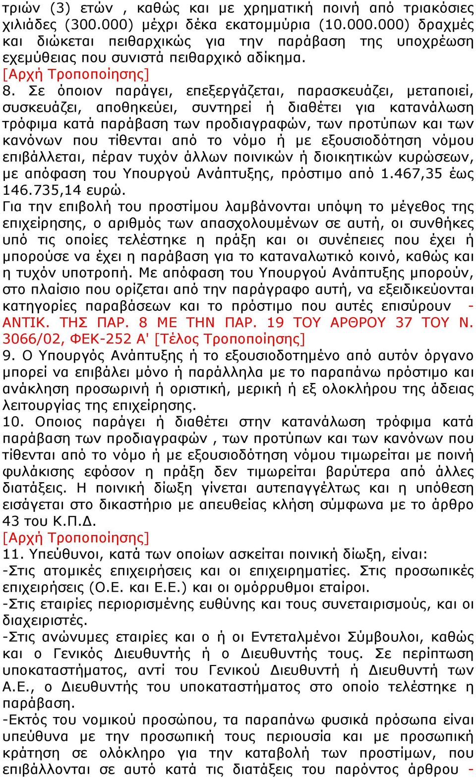 Σε όποιον παράγει, επεξεργάζεται, παρασκευάζει, μεταποιεί, συσκευάζει, αποθηκεύει, συντηρεί ή διαθέτει για κατανάλωση τρόφιμα κατά παράβαση των προδιαγραφών, των προτύπων και των κανόνων που τίθενται