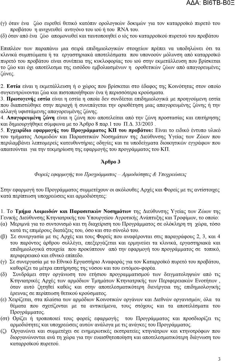 τα εργαστηριακά αποτελέσματα που υπονοούν μόλυνση από καταρροϊκό πυρετό του προβάτου είναι συνέπεια της κυκλοφορίας του ιού στην εκμετάλλευση που βρίσκεται το ζώο και όχι αποτέλεσμα της εισόδου