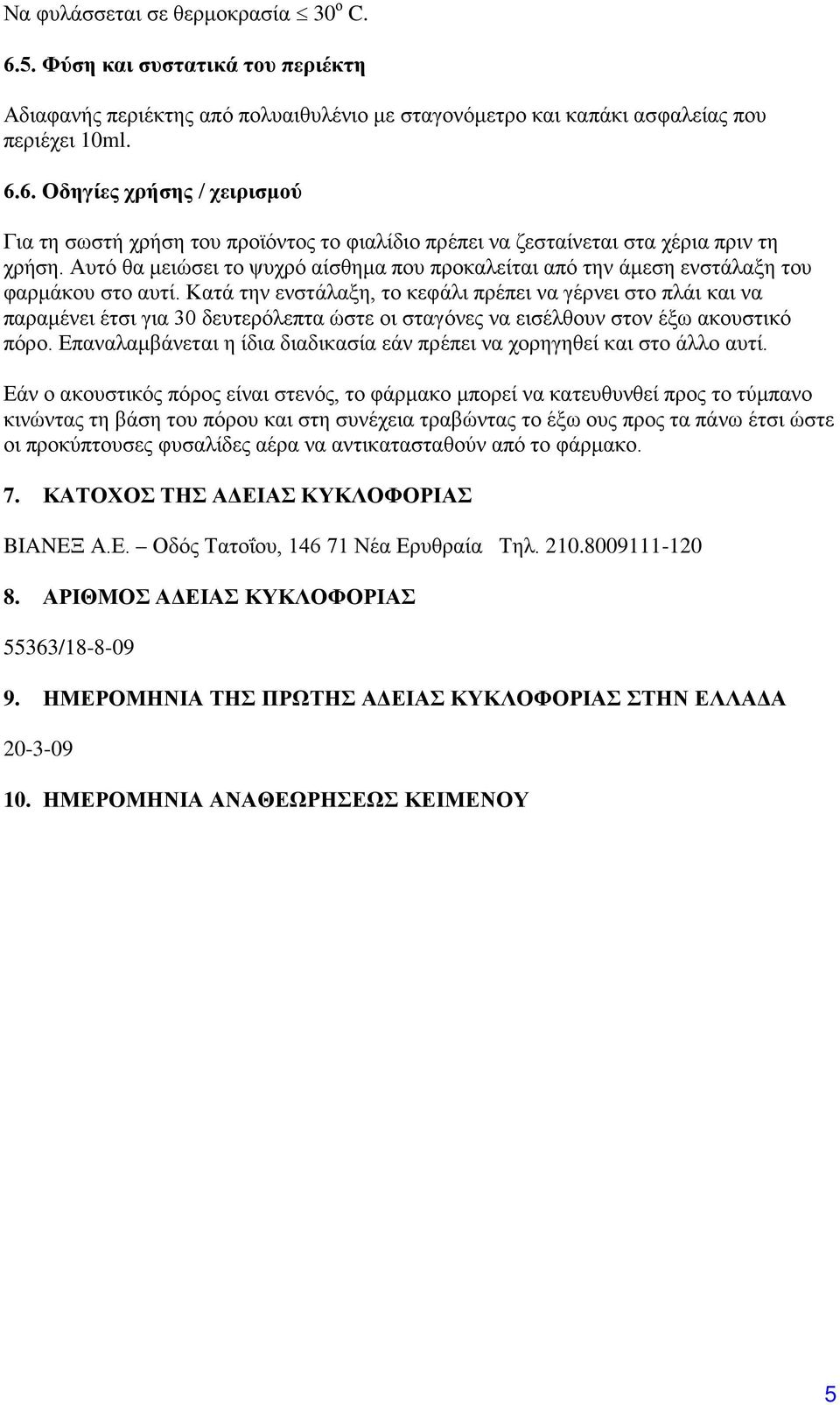 Κατά την ενστάλαξη, το κεφάλι πρέπει να γέρνει στο πλάι και να παραμένει έτσι για 30 δευτερόλεπτα ώστε οι σταγόνες να εισέλθουν στον έξω ακουστικό πόρο.