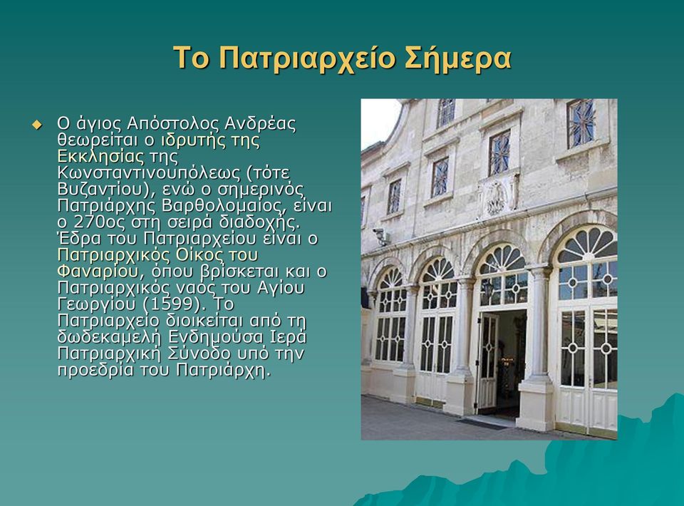 Έδρα του Πατριαρχείου είναι ο Πατριαρχικός Οίκος του Φαναρίου, όπου βρίσκεται και ο Πατριαρχικός ναός του