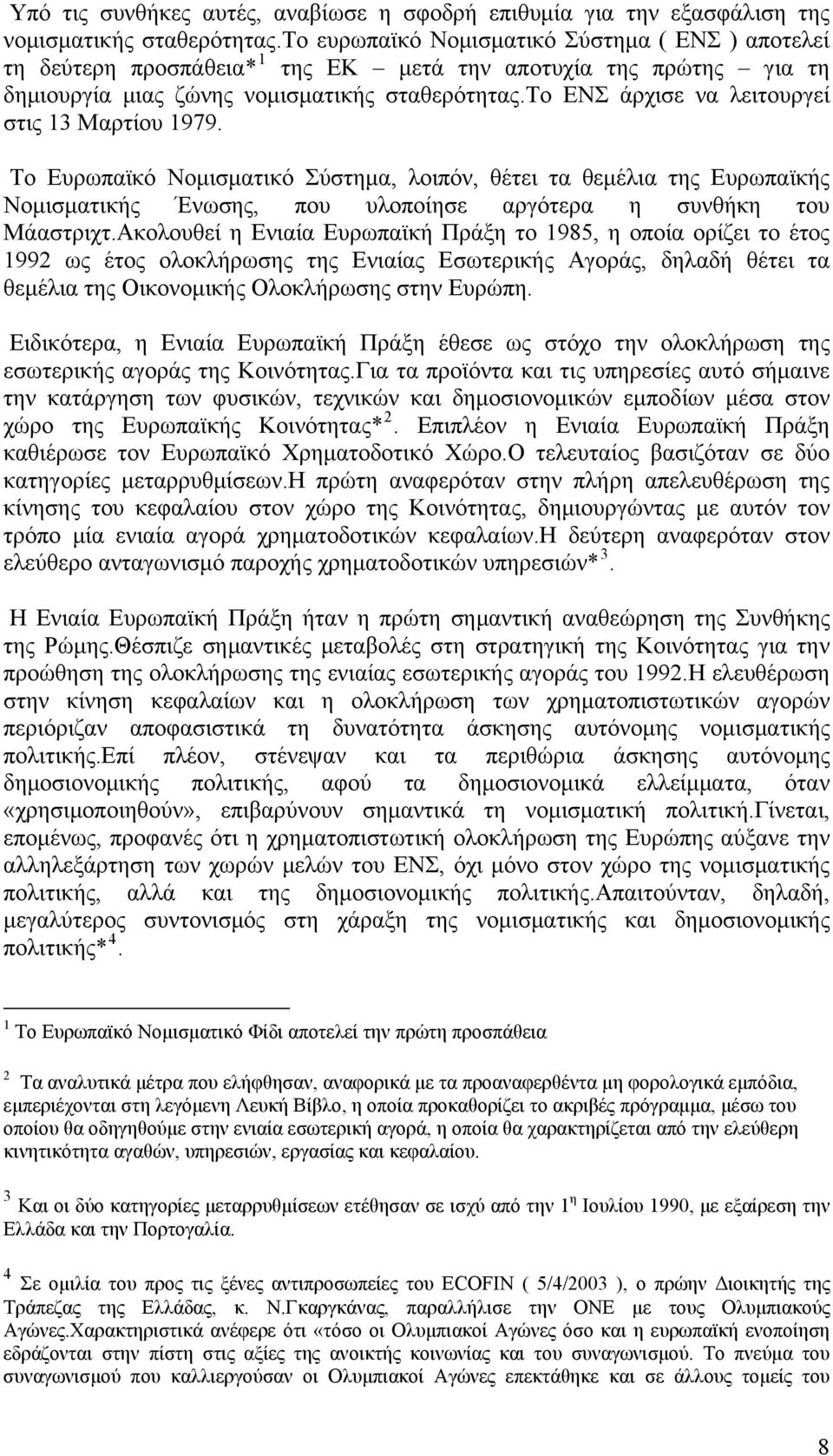 το ΕΝΣ άρχισε να λειτουργεί στις 13 Μαρτίου 1979. Το Ευρωπαϊκό Νομισματικό Σύστημα, λοιπόν, θέτει τα θεμέλια της Ευρωπαϊκής Νομισματικής Ένωσης, που υλοποίησε αργότερα η συνθήκη του Μάαστριχτ.