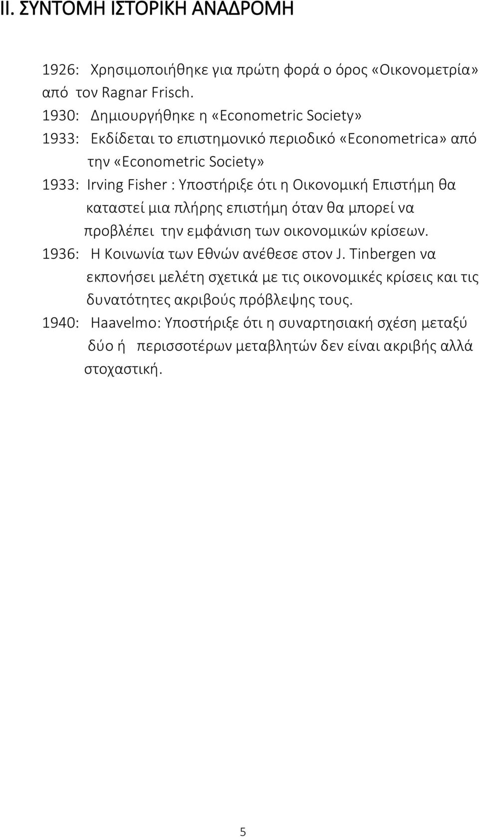 Οικονομική Επιστήμη θα καταστεί μια πλήρης επιστήμη όταν θα μπορεί να προβλέπει την εμφάνιση των οικονομικών κρίσεων. 1936: Η Κοινωνία των Εθνών ανέθεσε στον J.