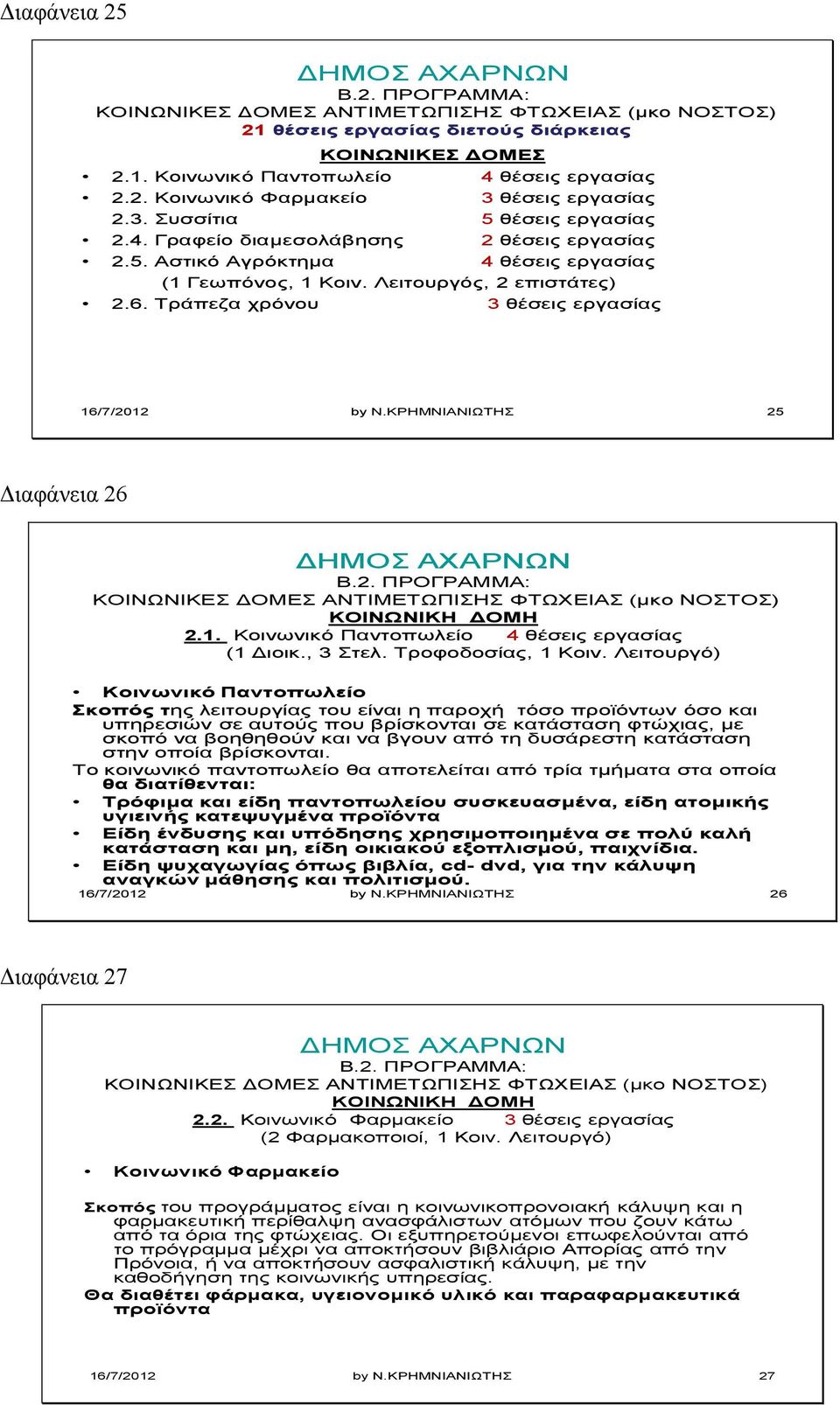 Τράπεζα χρόνου 3 θέσεις εργασίας 16/7/2012 by N.ΚΡΗΜΝΙΑΝΙΩΤΗΣ 25 Διαφάνεια 26 Β.2. ΠΡΟΓΡΑΜΜΑ: ΚΟΙΝΩΝΙΚΕΣ ΔΟΜΕΣ ΑΝΤΙΜΕΤΩΠΙΣΗΣ ΦΤΩΧΕΙΑΣ (μκο ΝΟΣΤΟΣ) ΚΟΙΝΩΝΙΚΗ ΔΟΜΗ 2.1. Κοινωνικό Παντοπωλείο 4 θέσεις εργασίας (1 Διοικ.