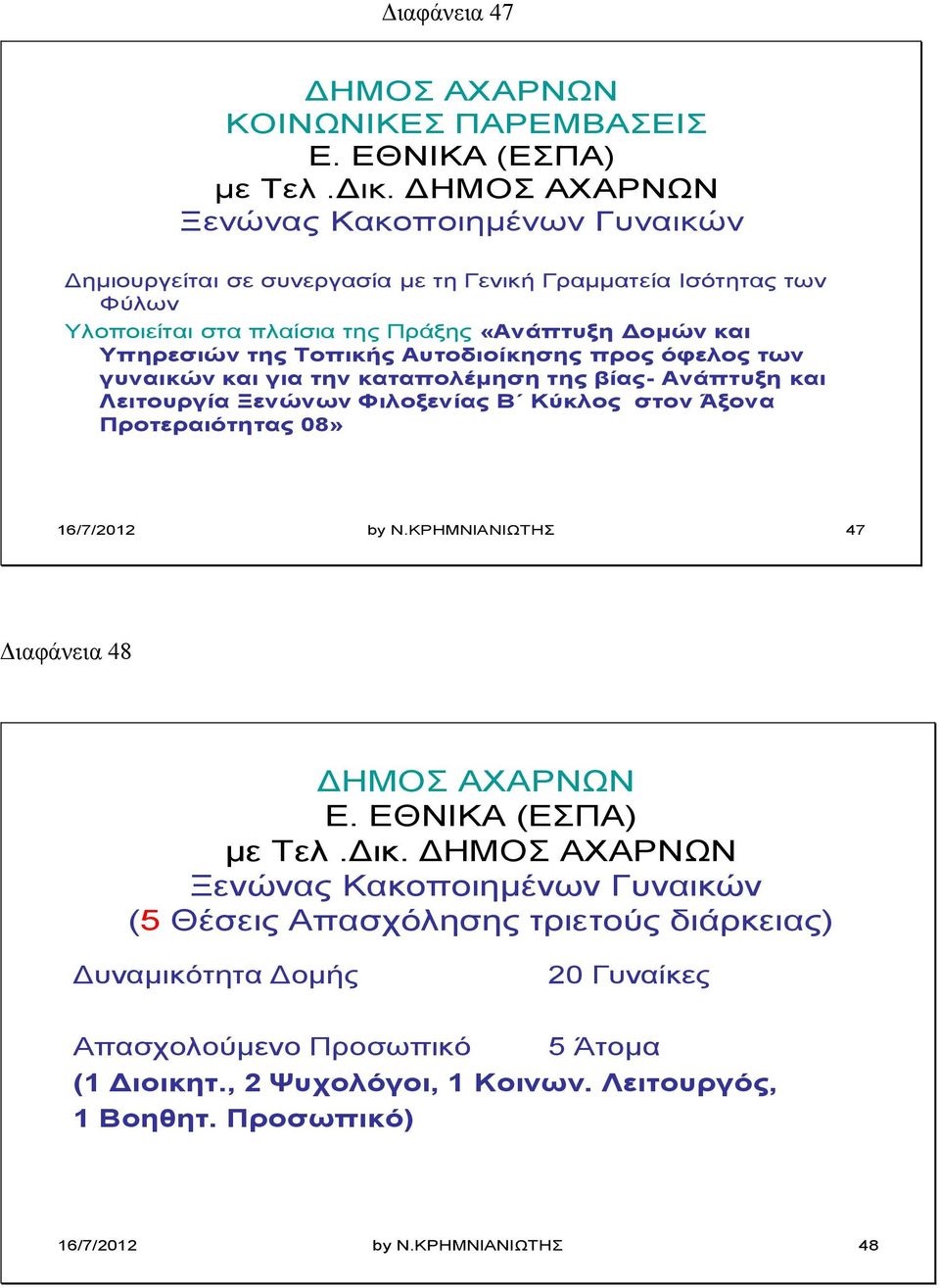 Τοπικής Αυτοδιοίκησης προς όφελος των γυναικών και για την καταπολέμηση της βίας- Ανάπτυξη και Λειτουργία Ξενώνων Φιλοξενίας Β Κύκλος στον Άξονα Προτεραιότητας 08» 16/7/2012 by