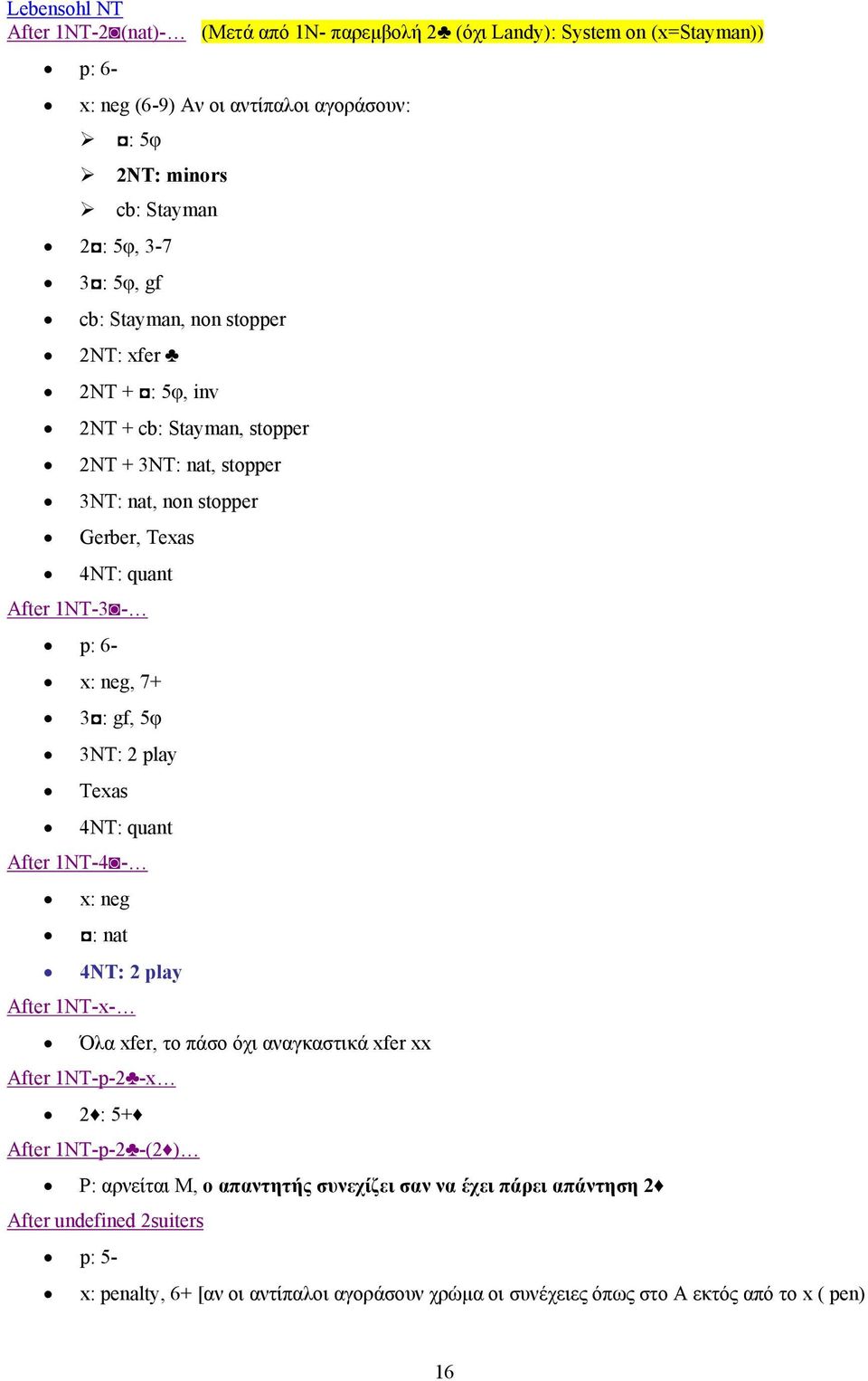 7+ 3 : gf, 5φ 3NT: 2 play Texas 4NT: quant After 1NT-4 - x: neg : nat 4NT: 2 play After 1NT-x- Όλα xfer, το πάσο όχι αναγκαστικά xfer xx After 1NT-p-2 -x 2 : 5+ After 1NT-p-2 -(2 ) P: