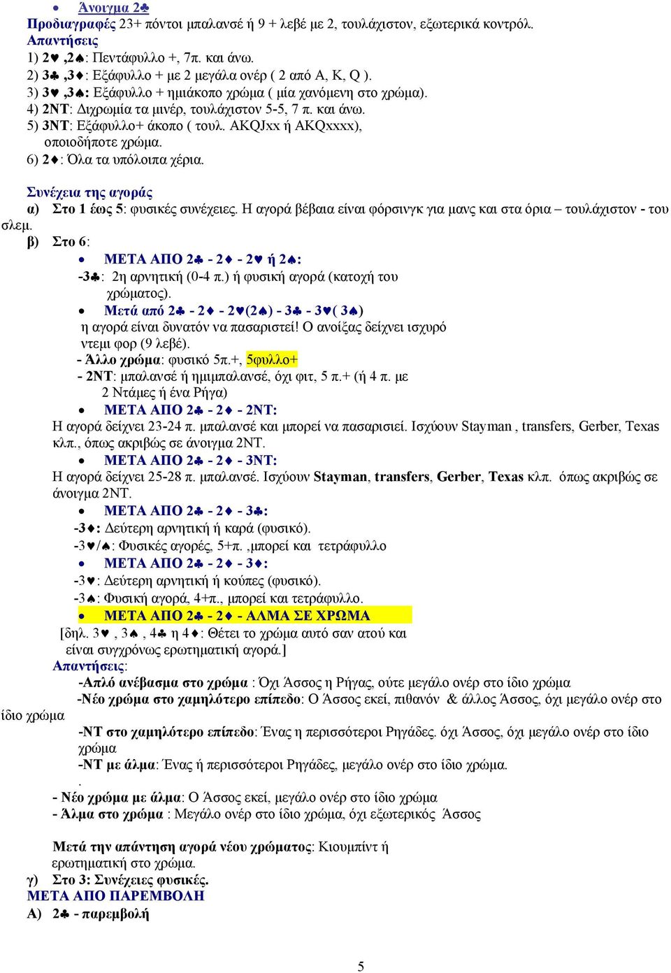 6) 2 : Όλα τα υπόλοιπα χέρια. Συνέχεια της αγοράς α) Στο 1 έως 5: φυσικές συνέχειες. Η αγορά βέβαια είναι φόρσινγκ για μανς και στα όρια τουλάχιστον - του σλεμ.