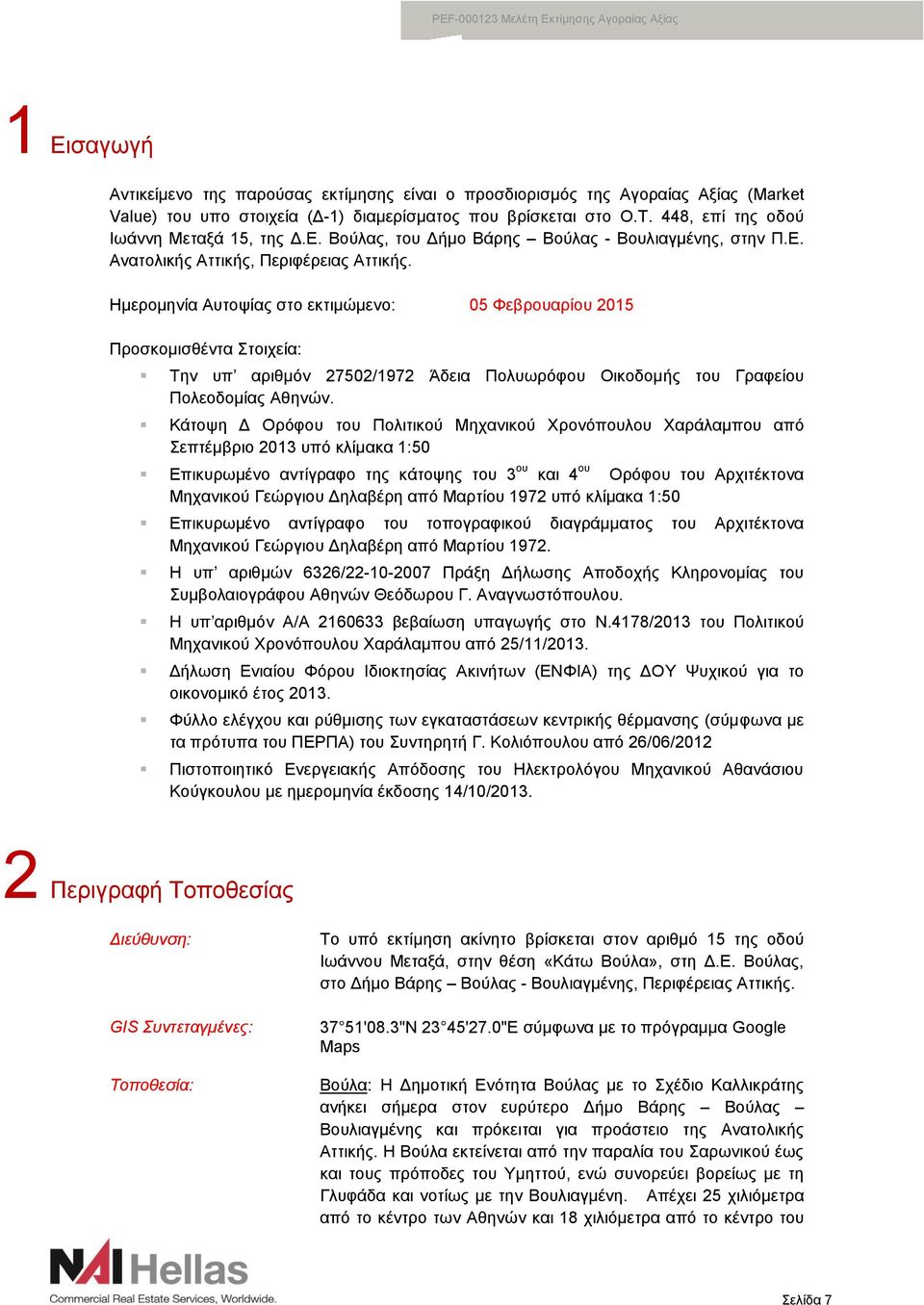 Ημερομηνία Αυτοψίας στο εκτιμώμενο: 05 Φεβρουαρίου 2015 Προσκομισθέντα Στοιχεία: Την υπ αριθμόν 27502/1972 Άδεια Πολυωρόφου Οικοδομής του Γραφείου Πολεοδομίας Αθηνών.