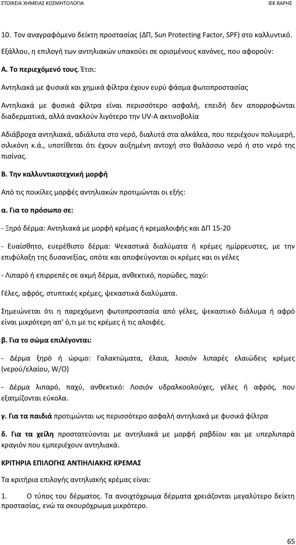 ακτινοβολία Αδιάβροχα αντηλιακά, αδιάλυτα στο νερό, διαλυτά στα αλκάλεα, που περιέχουν πολυμερή, σιλικόνη κ.ά., υποτίθεται ότι έχουν αυξημένη αντοχή στο θαλάσσιο νερό ή στο νερό της πισίνας. Β.