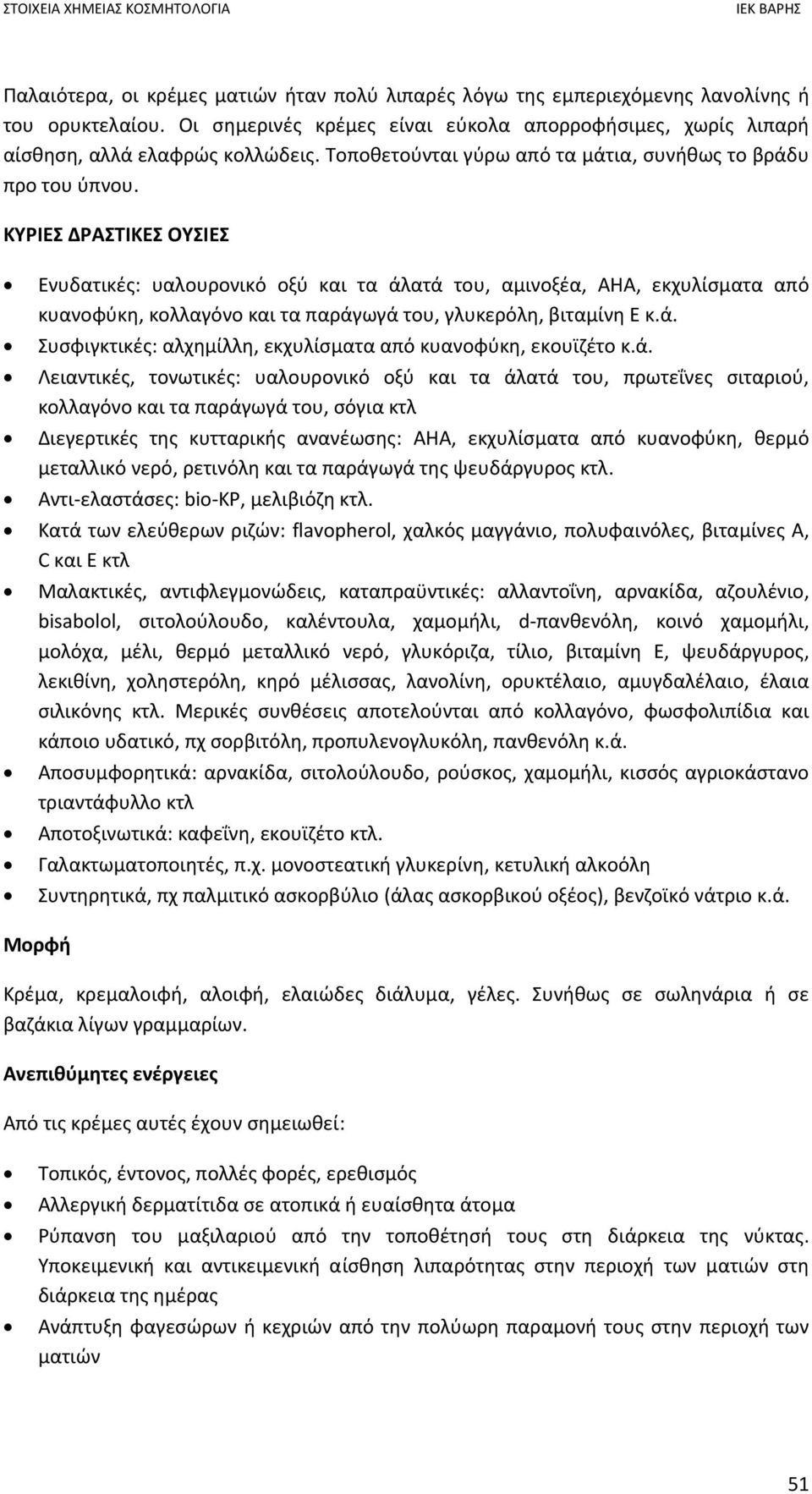 ΚΥΡΙΕΣ ΔΡΑΣΤΙΚΕΣ ΟΥΣΙΕΣ Ενυδατικές: υαλουρονικό οξύ και τα άλατά του, αμινοξέα, ΑΗΑ, εκχυλίσματα από κυανοφύκη, κολλαγόνο και τα παράγωγά του, γλυκερόλη, βιταμίνη Ε κ.ά. Συσφιγκτικές: αλχημίλλη, εκχυλίσματα από κυανοφύκη, εκουϊζέτο κ.