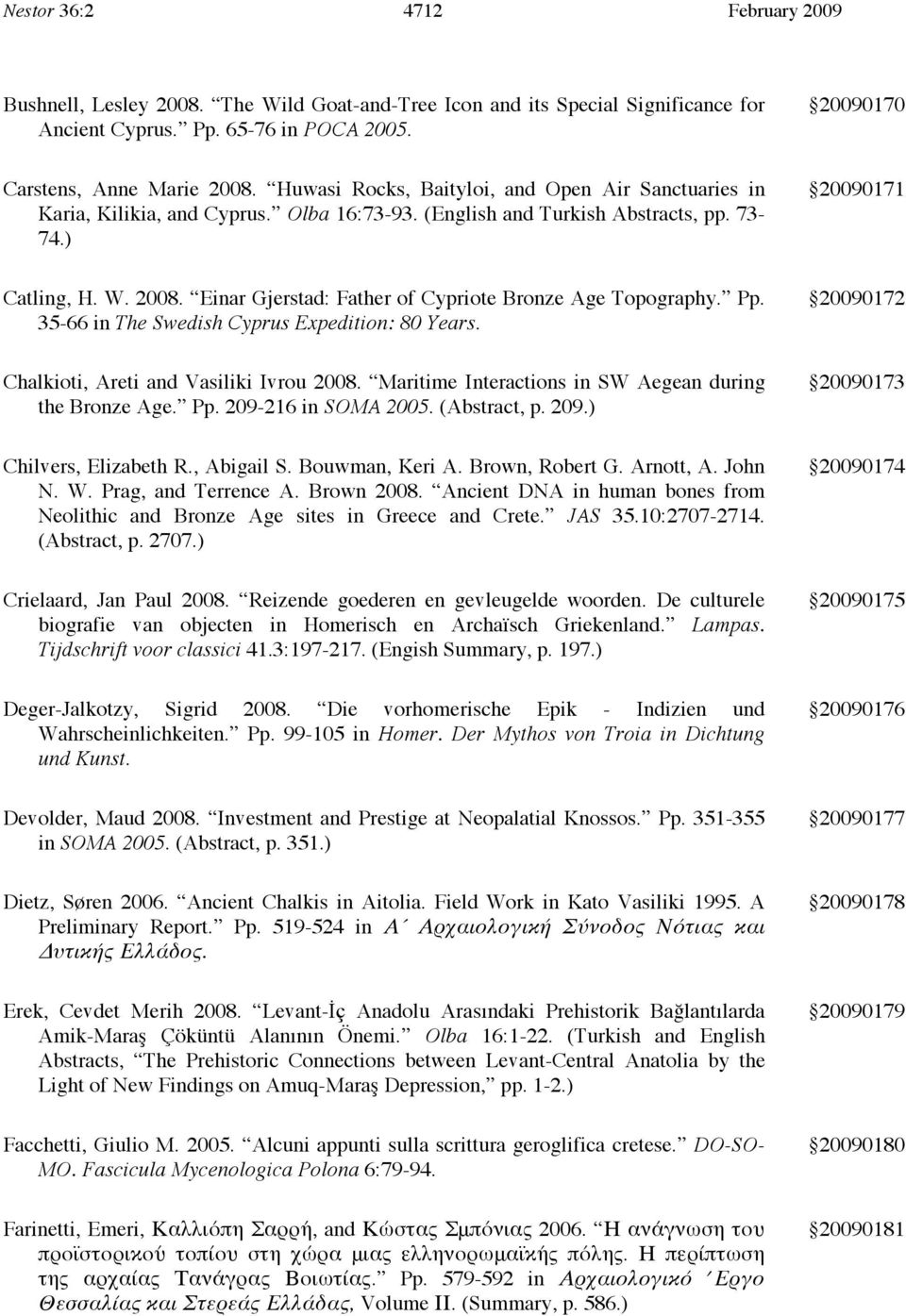 Einar Gjerstad: Father of Cypriote Bronze Age Topography. Pp. 35-66 in The Swedish Cyprus Expedition: 80 Years. Chalkioti, Areti and Vasiliki Ivrou 2008.