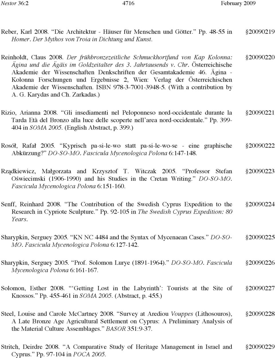 Österreichische Akademie der Wissenschaften Denkschriften der Gesamtakademie 46. Ägina - Kolonna Forschungen und Ergebnisse 2, Wien: Verlag der Österreichischen Akademie der Wissenschaften.