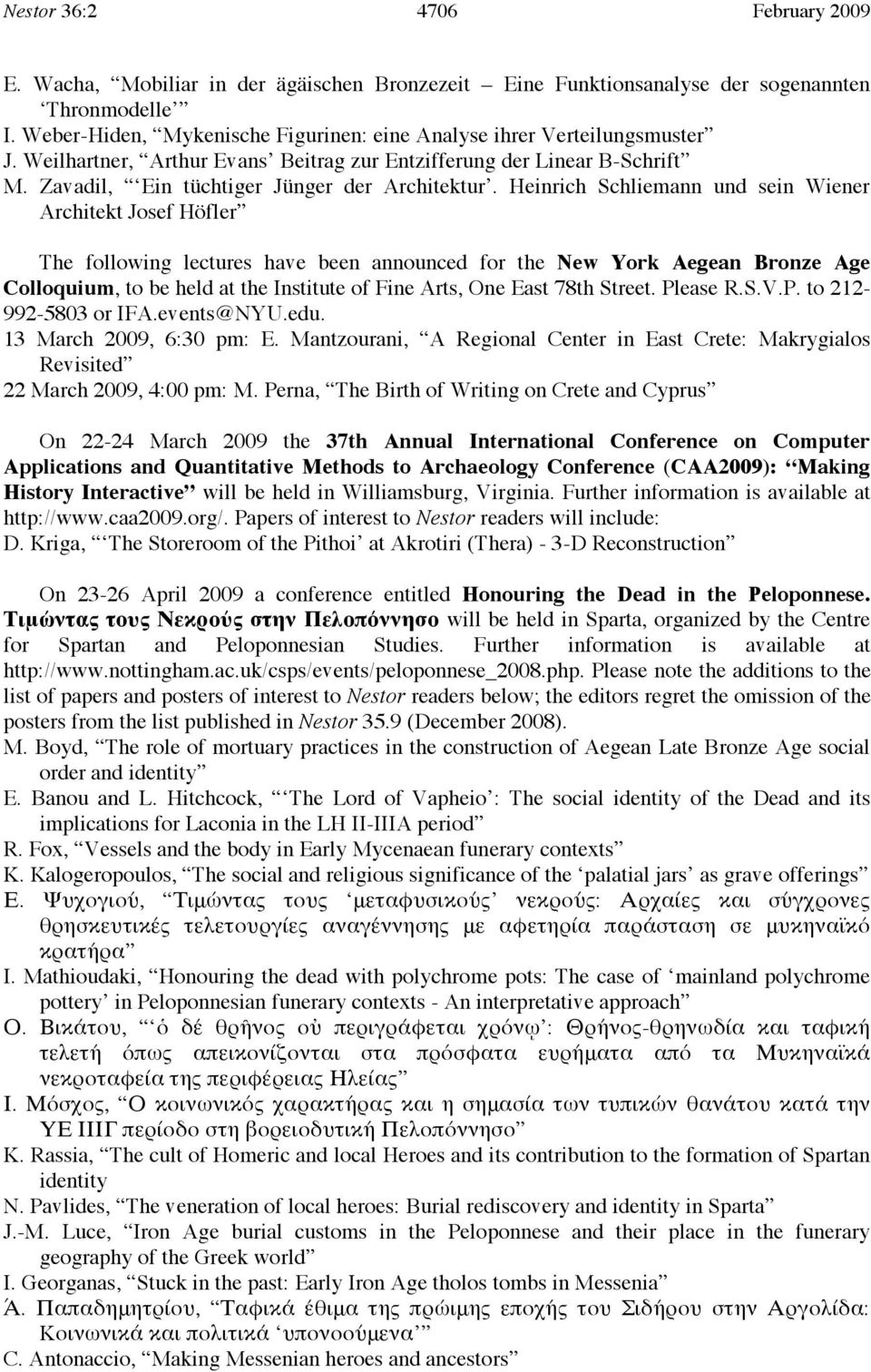 Heinrich Schliemann und sein Wiener Architekt Josef Höfler The following lectures have been announced for the New York Aegean Bronze Age Colloquium, to be held at the Institute of Fine Arts, One East