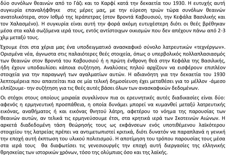 Η συγκυρία είναι αυτή την φορά ακόμη ευτυχέστερη διότι οι θεές βρέθηκαν μέσα στα καλά σωζόμενα ιερά τους, εντός αντίστοιχων οικισμών που δεν απέχουν πάνω από 2-3 χλμ μεταξύ τους.