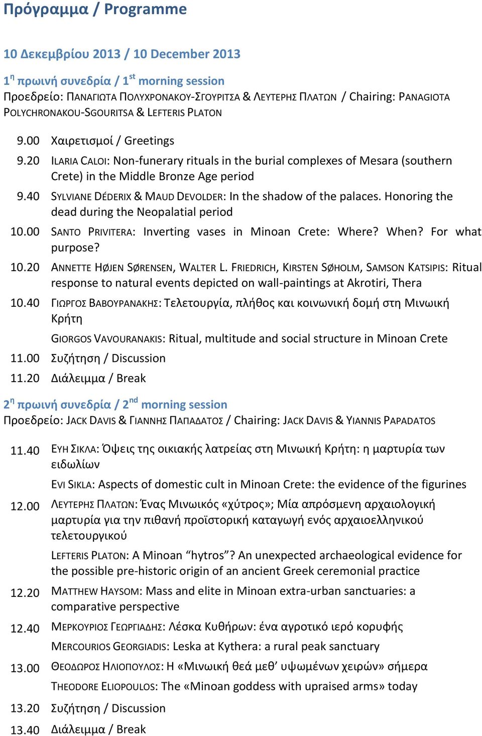 40 SYLVIANE DÉDERIX & MAUD DEVOLDER: In the shadow of the palaces. Honoring the dead during the Neopalatial period 10.00 SANTO PRIVITERA: Inverting vases in Minoan Crete: Where? When?