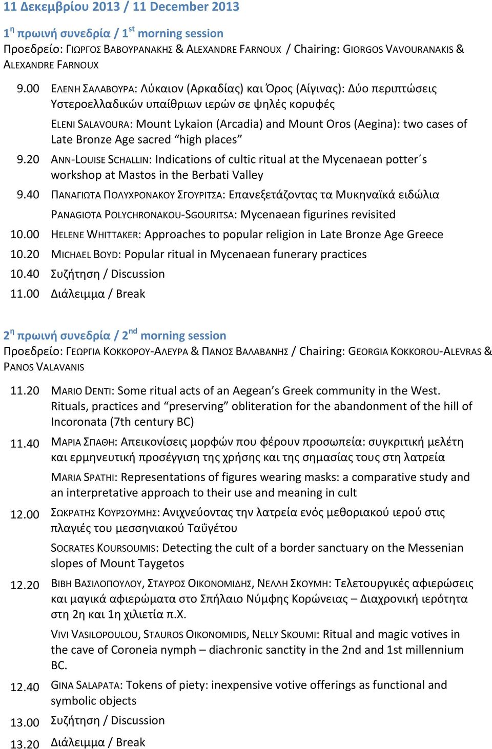 of Late Bronze Age sacred high places 9.20 ANN-LOUISE SCHALLIN: Indications of cultic ritual at the Mycenaean potter s workshop at Mastos in the Berbati Valley 9.