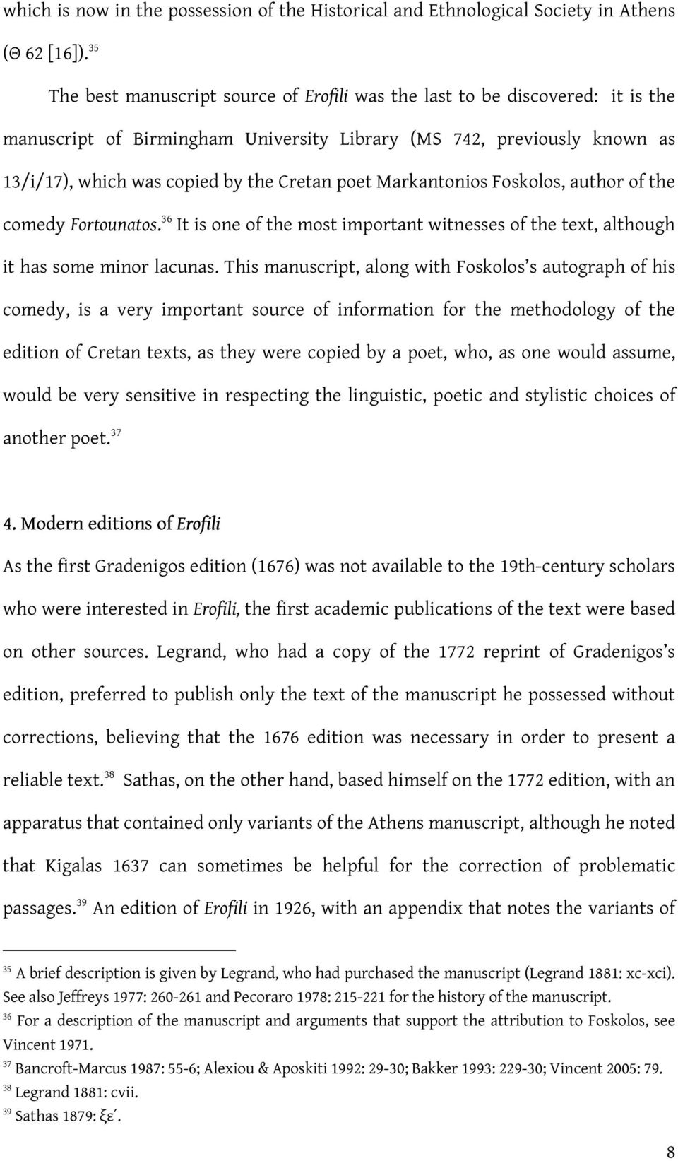 poet Markantonios Foskolos, author of the comedy Fortounatos. 36 It is one of the most important witnesses of the text, although it has some minor lacunas.