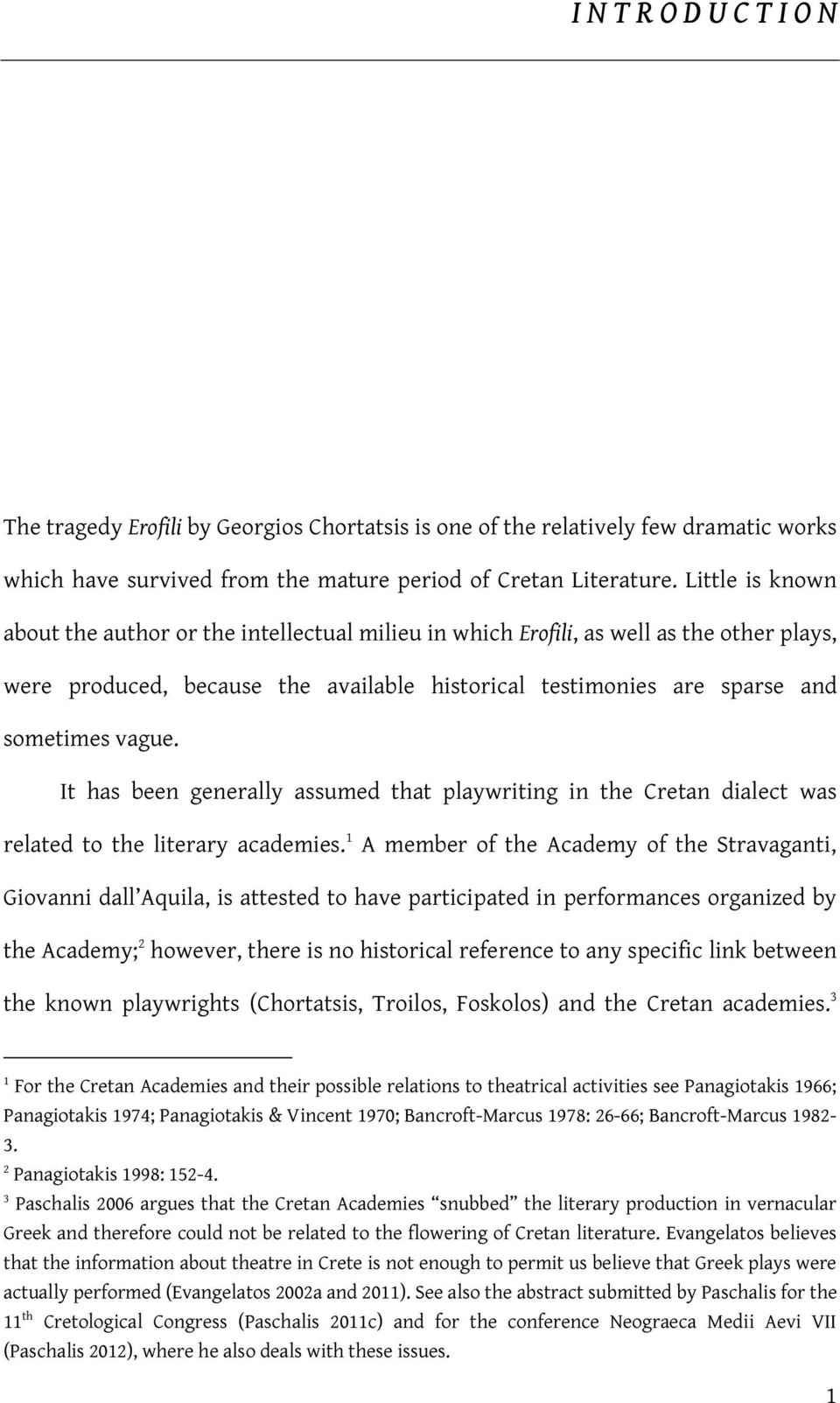 It has been generally assumed that playwriting in the Cretan dialect was related to the literary academies.