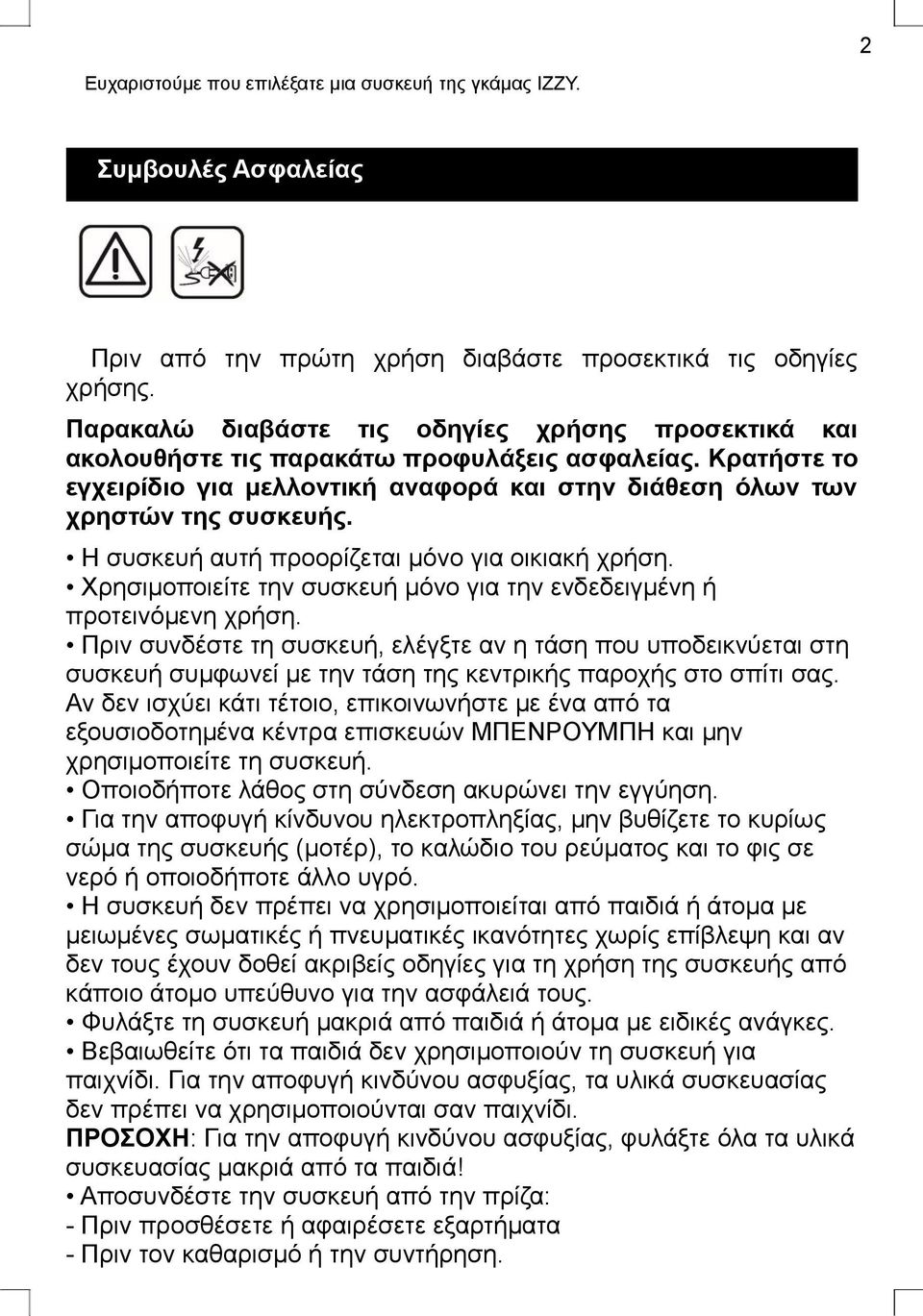 Η συσκευή αυτή προορίζεται μόνο για οικιακή χρήση. Χρησιμοποιείτε την συσκευή μόνο για την ενδεδειγμένη ή προτεινόμενη χρήση.