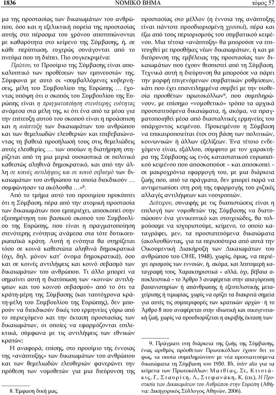 Σύμφωνα με αυτό οι «συμβαλλόμενες κυβερνήσεις, μέλη του Συμβουλίου της Ευρώπης έχοντας υπόψη ότι ο σκοπός του Συμβουλίου της Ευρώπης είναι η πραγματοποίηση στενότερης ενότητας ανάμεσα στα μέλη της,