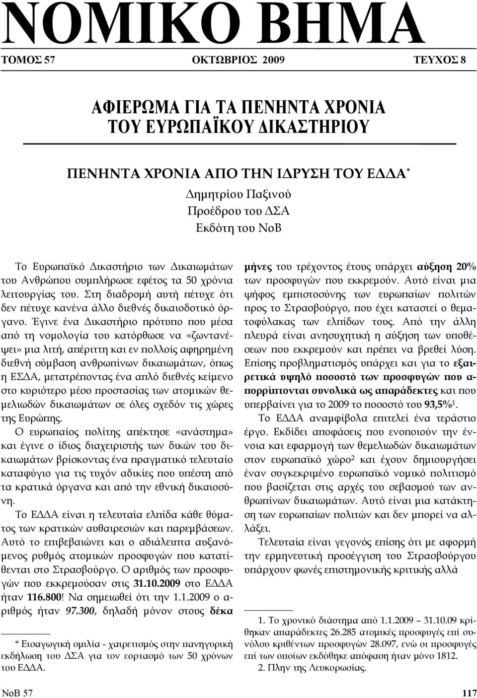 Έγινε ένα Δικαστήριο πρότυπο που μέσα από τη νομολογία του κατόρθωσε να «ζωντανέψει» μια λιτή, απέριττη και εν πολλοίς αφηρημένη διεθνή σύμβαση ανθρωπίνων δικαιωμάτων, όπως η ΕΣΔΑ, μετατρέποντας ένα