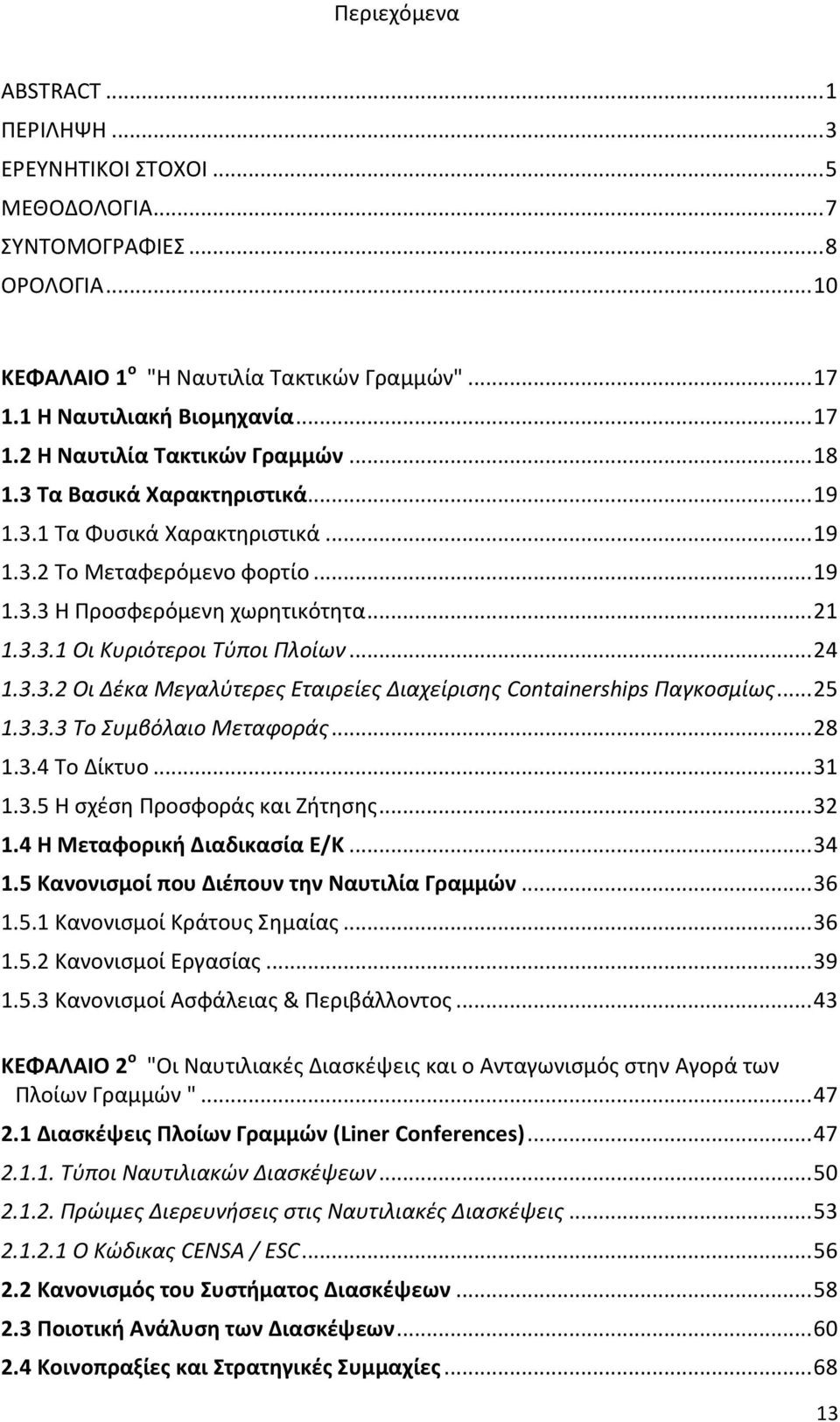 .. 25 1.3.3.3 Το Συμβόλαιο Μεταφοράς... 28 1.3.4 Το Δίκτυο... 31 1.3.5 Η σχέση Προσφοράς και Ζήτησης... 32 1.4 Η Μεταφορική Διαδικασία Ε/Κ... 34 1.5 Κανονισμοί που Διέπουν την Ναυτιλία Γραμμών... 36 1.