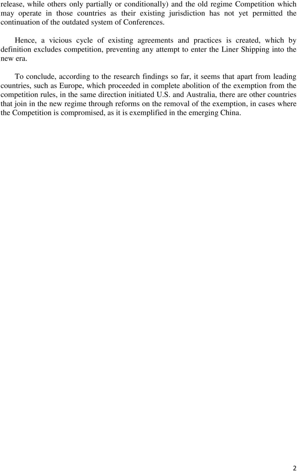 Hence, a vicious cycle of existing agreements and practices is created, which by definition excludes competition, preventing any attempt to enter the Liner Shipping into the new era.
