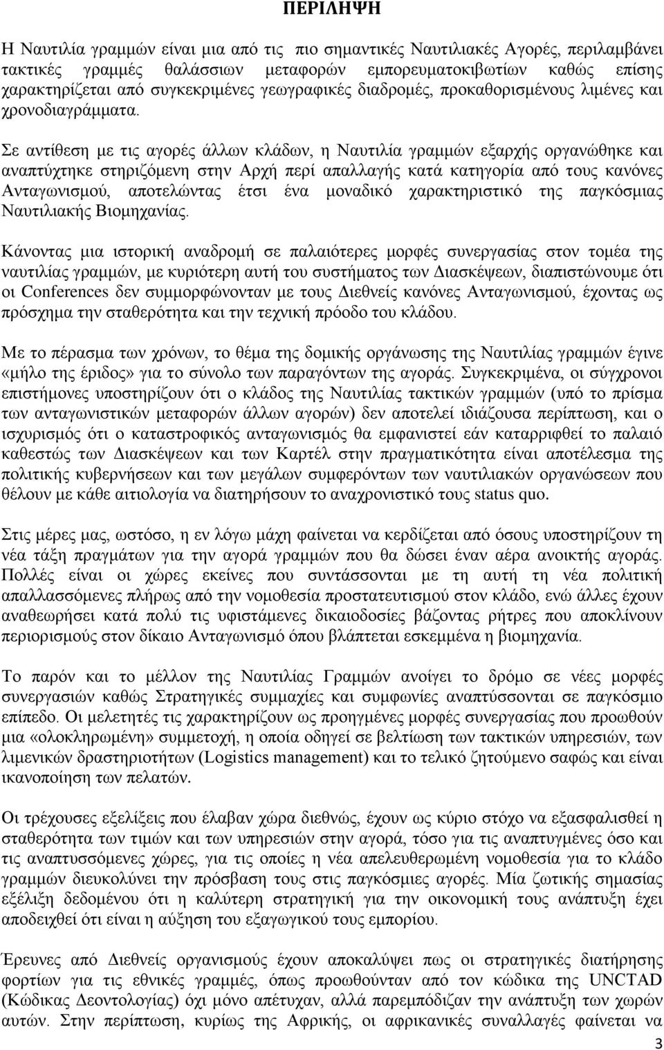 Σε αντίθεση με τις αγορές άλλων κλάδων, η Ναυτιλία γραμμών εξαρχής οργανώθηκε και αναπτύχτηκε στηριζόμενη στην Αρχή περί απαλλαγής κατά κατηγορία από τους κανόνες Ανταγωνισμού, αποτελώντας έτσι ένα