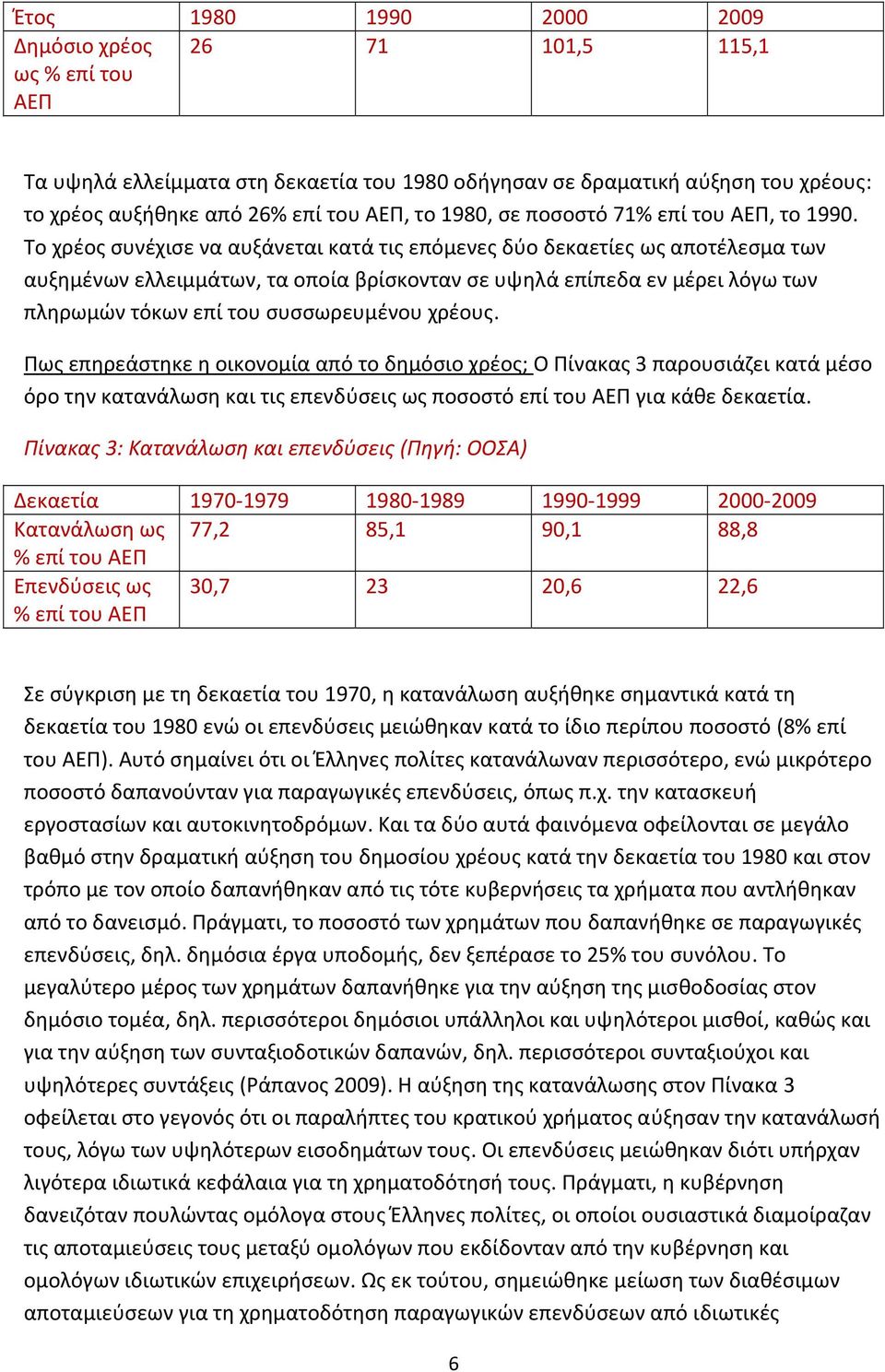 Το χρέος συνέχισε να αυξάνεται κατά τις επόμενες δύο δεκαετίες ως αποτέλεσμα των αυξημένων ελλειμμάτων, τα οποία βρίσκονταν σε υψηλά επίπεδα εν μέρει λόγω των πληρωμών τόκων επί του συσσωρευμένου