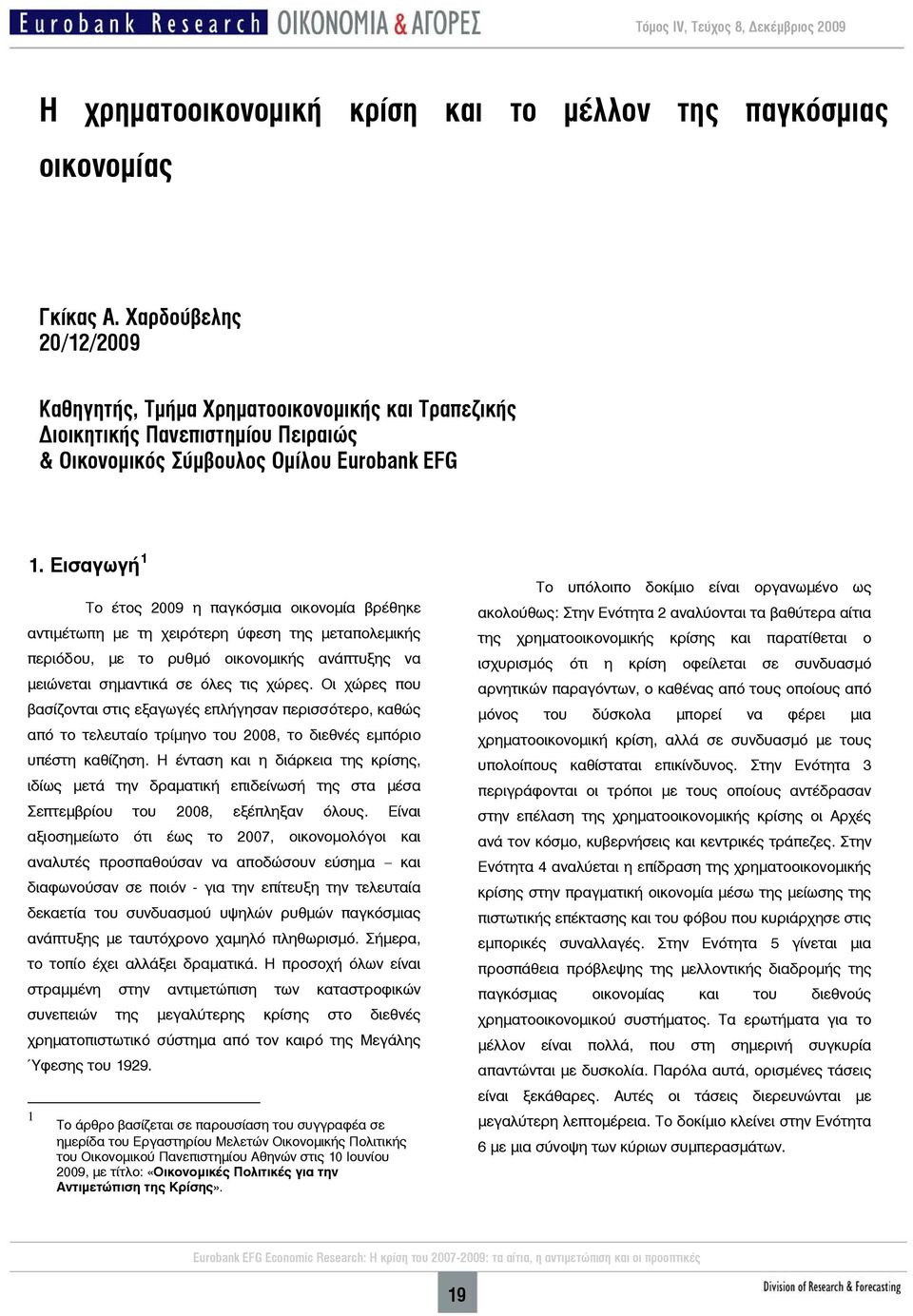 Εισαγωγή 1 Το έτος 2009 η παγκόσμια οικονομία βρέθηκε αντιμέτωπη με τη χειρότερη ύφεση της μεταπολεμικής περιόδου, με το ρυθμό οικονομικής ανάπτυξης να μειώνεται σημαντικά σε όλες τις χώρες.