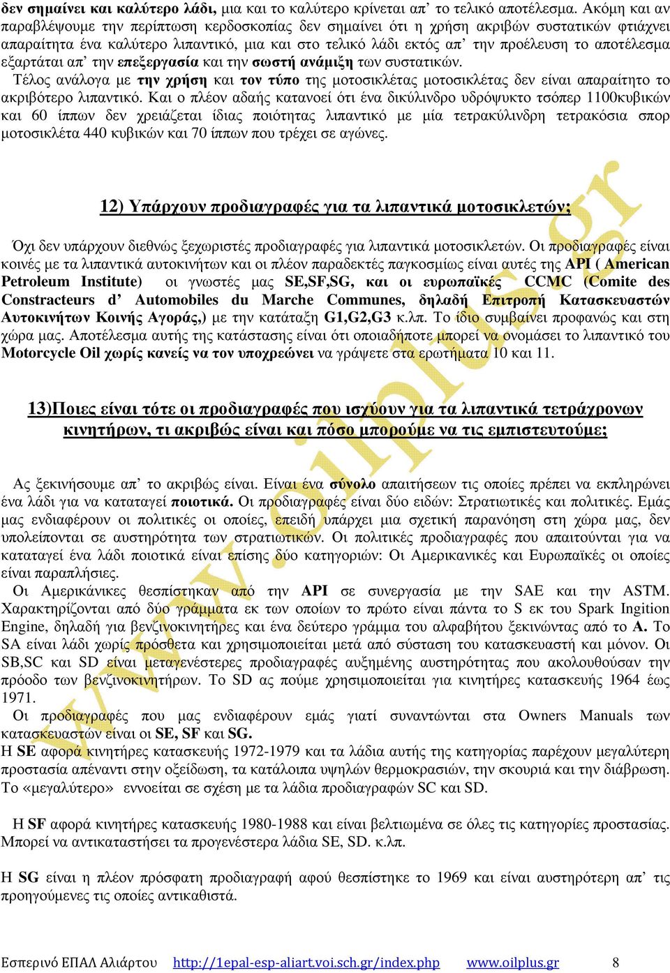 αποτέλεσµα εξαρτάται απ την επεξεργασία και την σωστή ανάµιξη των συστατικών. Τέλος ανάλογα µε την χρήση και τον τύπο της µοτοσικλέτας µοτοσικλέτας δεν είναι απαραίτητο το ακριβότερο λιπαντικό.