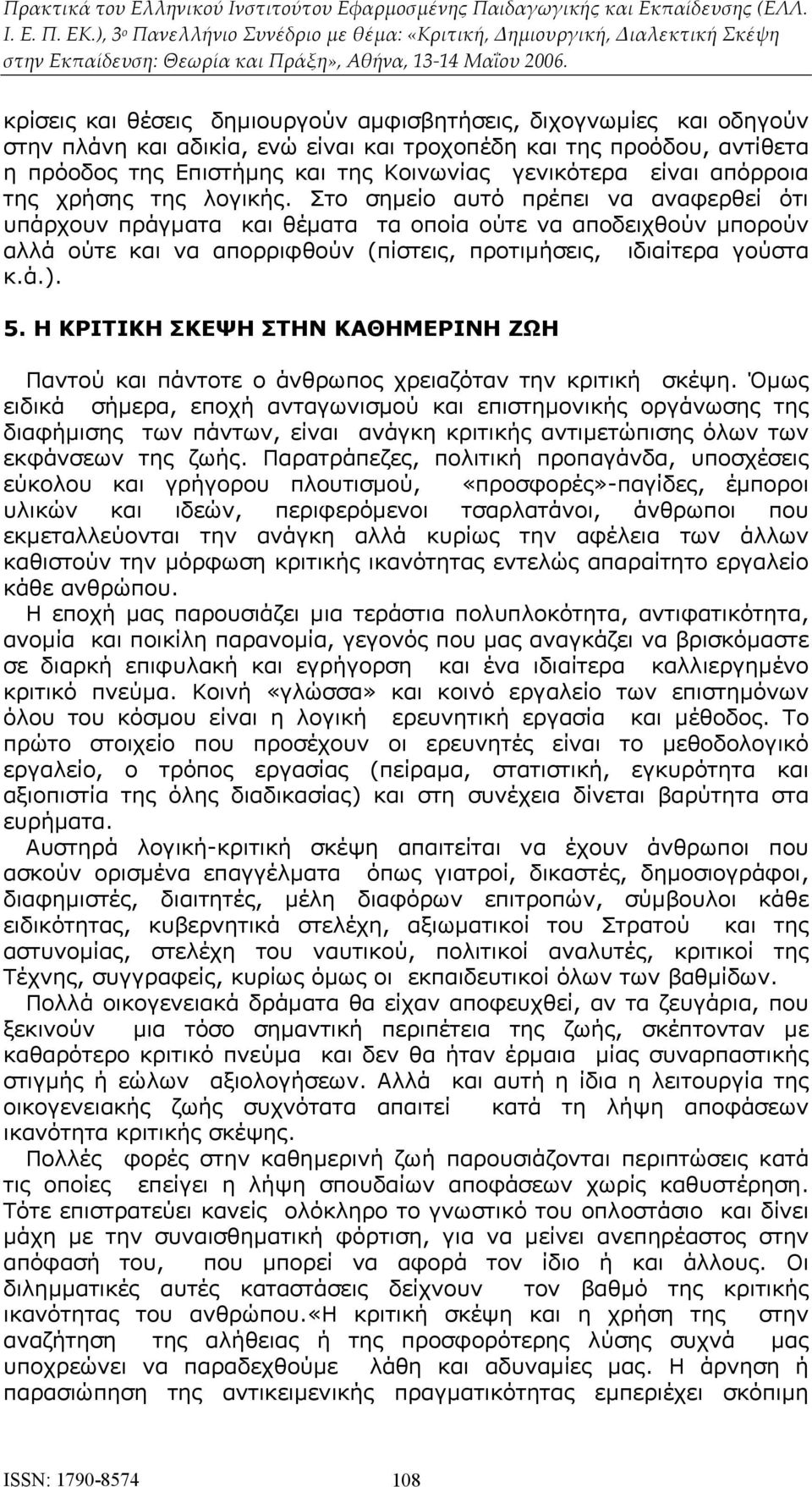 Στο σημείο αυτό πρέπει να αναφερθεί ότι υπάρχουν πράγματα και θέματα τα οποία ούτε να αποδειχθούν μπορούν αλλά ούτε και να απορριφθούν (πίστεις, προτιμήσεις, ιδιαίτερα γούστα κ.ά.). 5.