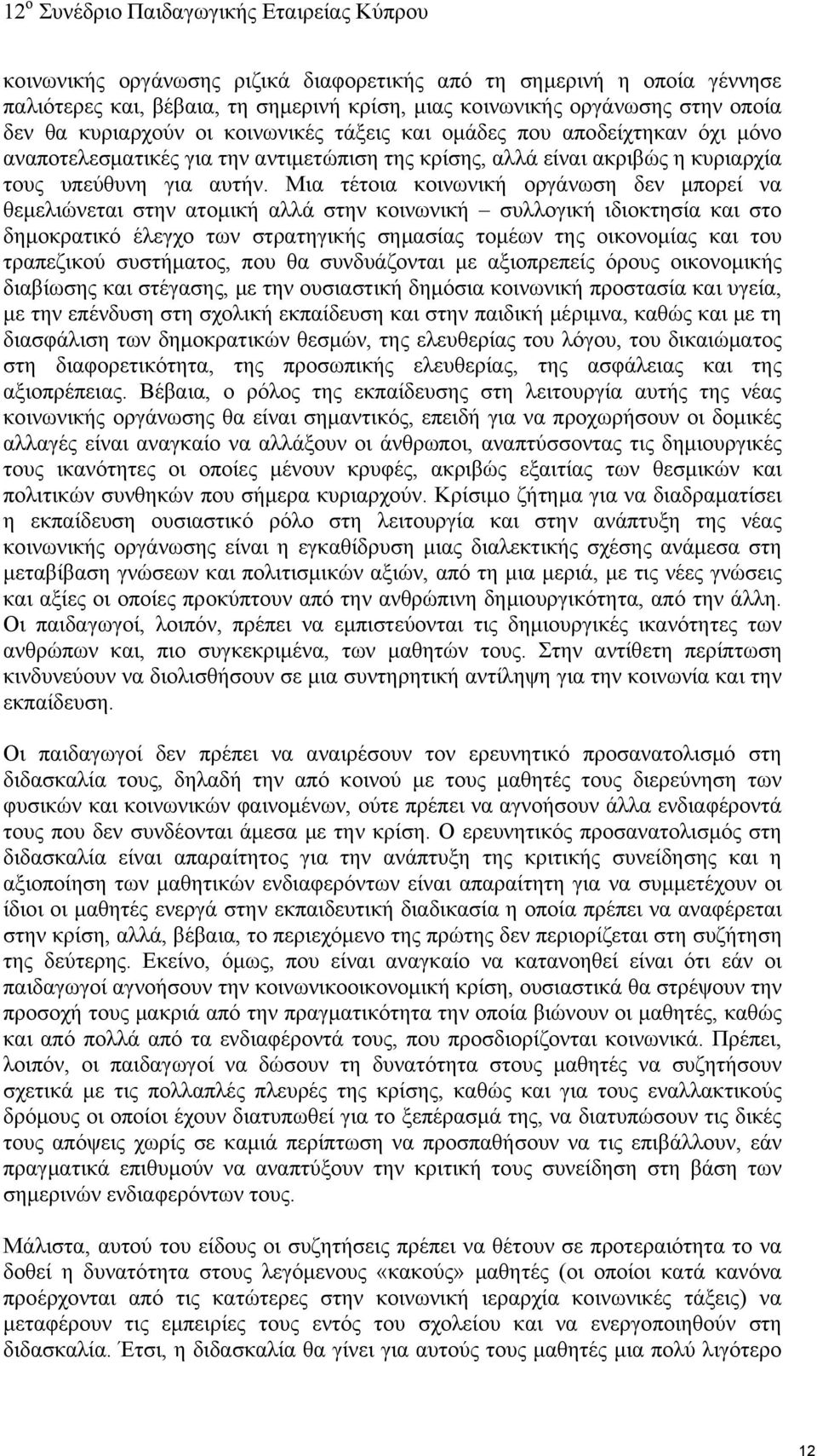 Μια τέτοια κοινωνική οργάνωση δεν μπορεί να θεμελιώνεται στην ατομική αλλά στην κοινωνική συλλογική ιδιοκτησία και στο δημοκρατικό έλεγχο των στρατηγικής σημασίας τομέων της οικονομίας και του