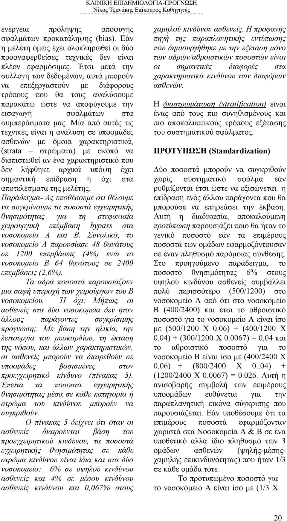 Μία από αυτές τις τεχνικές είναι η ανάλυση σε υποοµάδες ασθενών µε όµοια χαρακτηριστικά, (strata στρώµατα) µε σκοπό να διαπιστωθεί αν ένα χαρακτηριστικό που δεν λήφθηκε αρχικά υπόψη έχει σηµαντική