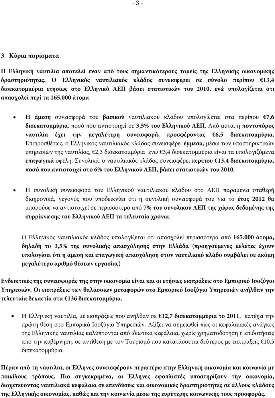 000 άτομα Η άμεση συνεισφορά του βασικού ναυτιλιακού κλάδου υπολογίζεται στα περίπου 7,6 δισεκατομμύρια, ποσό που αντιστοιχεί σε 3,5% του Ελληνικού ΑΕΠ.