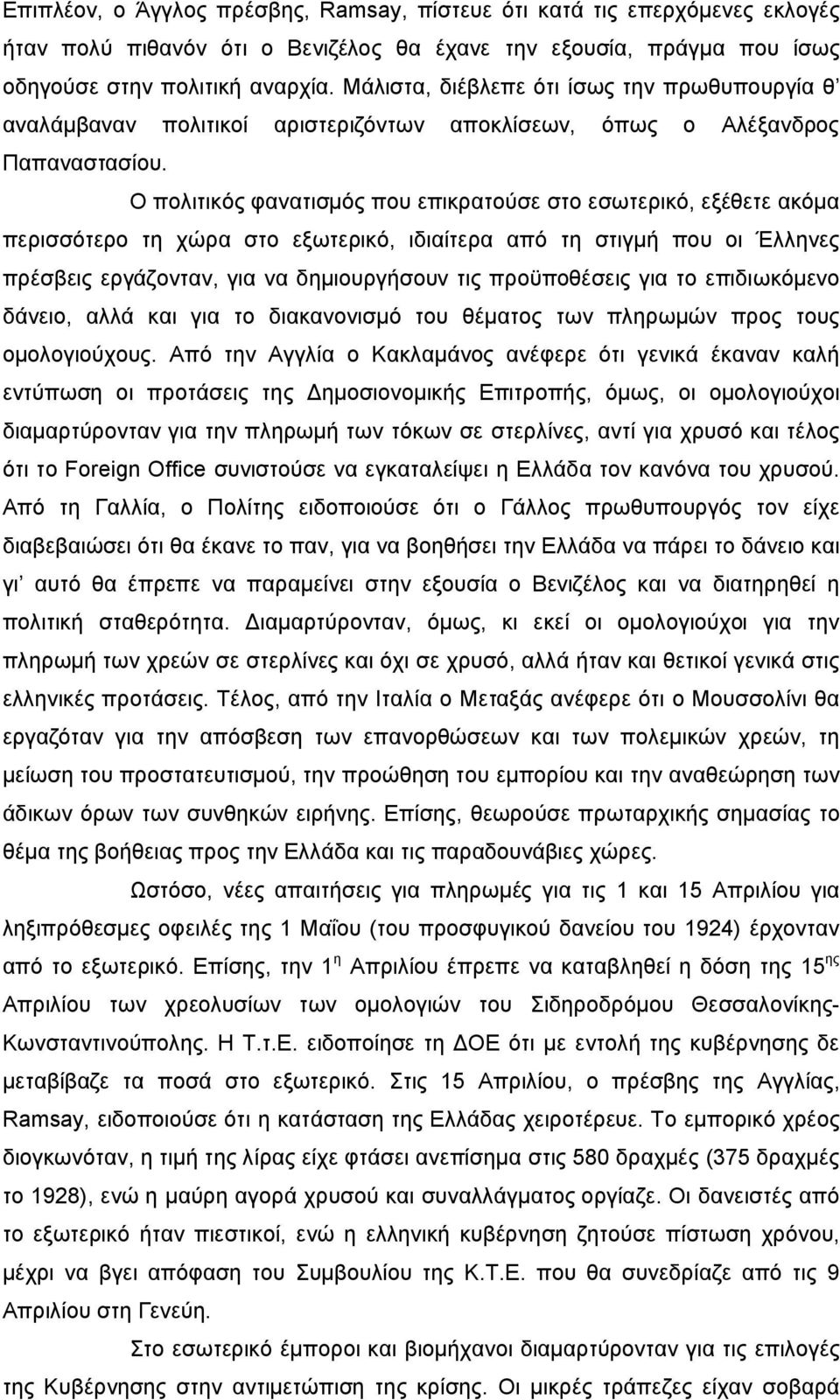 Ο πολιτικός φανατισμός που επικρατούσε στο εσωτερικό, εξέθετε ακόμα περισσότερο τη χώρα στο εξωτερικό, ιδιαίτερα από τη στιγμή που οι Έλληνες πρέσβεις εργάζονταν, για να δημιουργήσουν τις