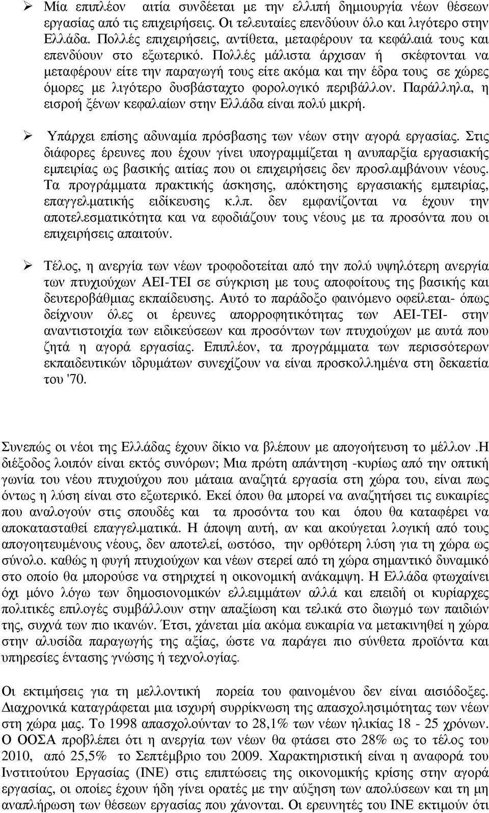 Πολλές µάλιστα άρχισαν ή σκέφτονται να µεταφέρουν είτε την παραγωγή τους είτε ακόµα και την έδρα τους σε χώρες όµορες µε λιγότερο δυσβάσταχτο φορολογικό περιβάλλον.