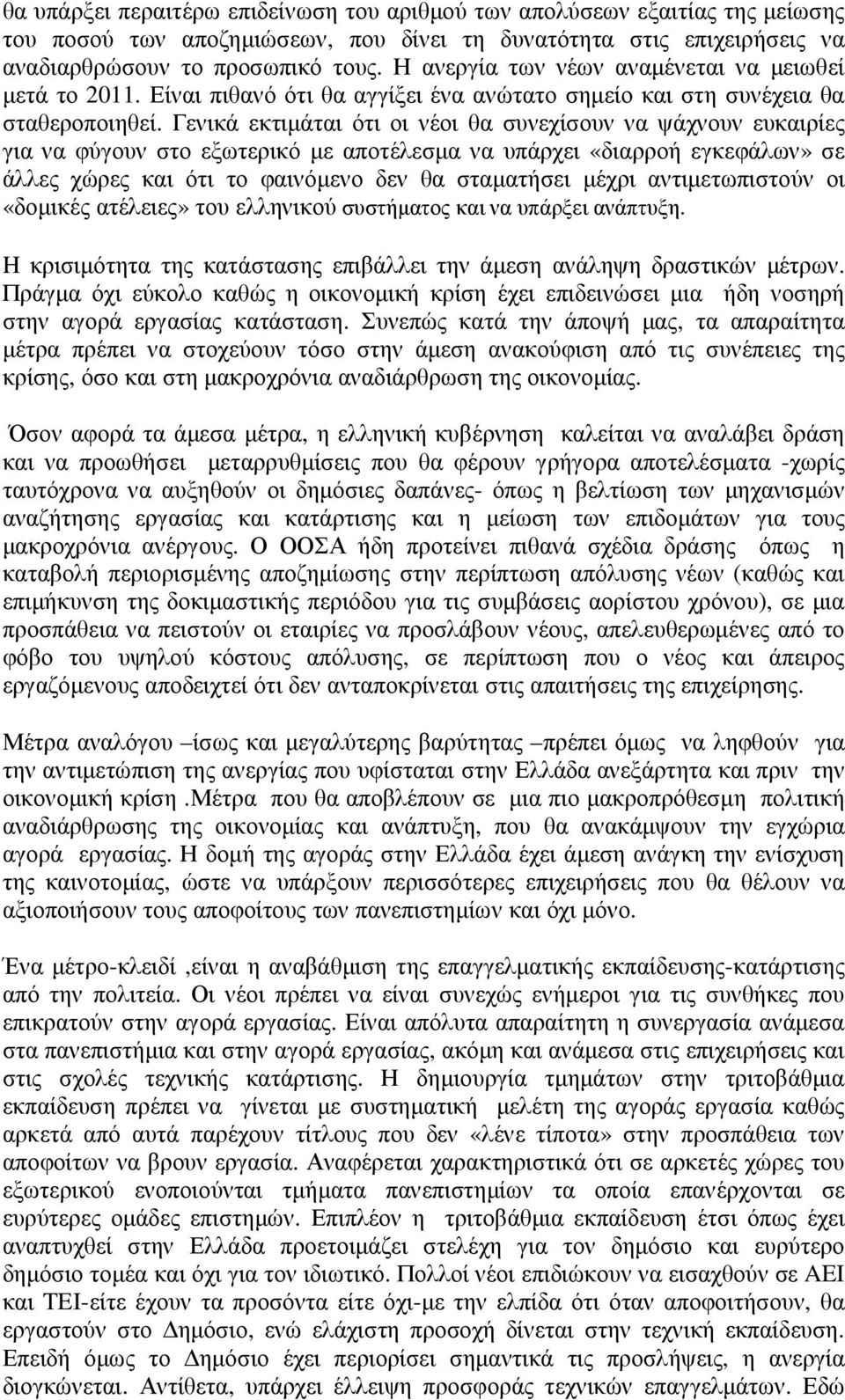 Γενικά εκτιµάται ότι οι νέοι θα συνεχίσουν να ψάχνουν ευκαιρίες για να φύγουν στο εξωτερικό µε αποτέλεσµα να υπάρχει «διαρροή εγκεφάλων» σε άλλες χώρες και ότι το φαινόµενο δεν θα σταµατήσει µέχρι