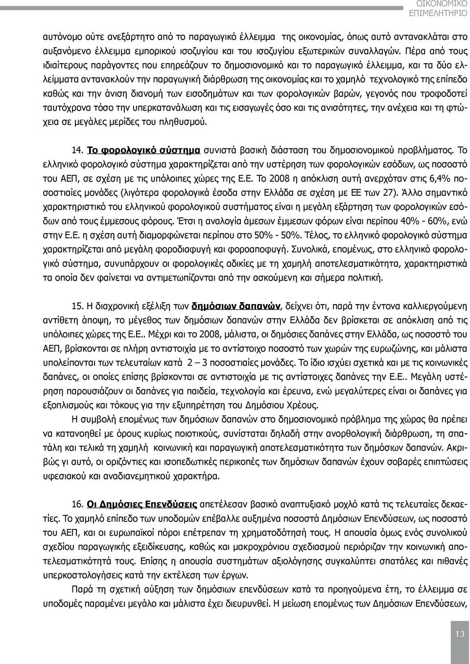 της επίπεδο καθώς και την άνιση διανομή των εισοδημάτων και των φορολογικών βαρών, γεγονός που τροφοδοτεί ταυτόχρονα τόσο την υπερκατανάλωση και τις εισαγωγές όσο και τις ανισότητες, την ανέχεια και