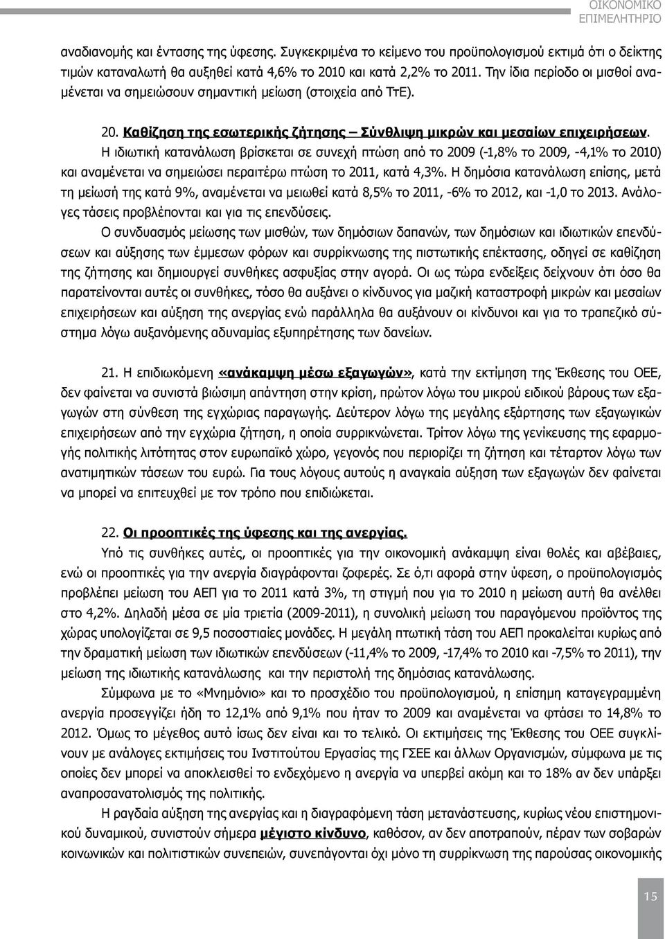 Η ιδιωτική κατανάλωση βρίσκεται σε συνεχή πτώση από το 2009 (-1,8% το 2009, -4,1% το 2010) και αναμένεται να σημειώσει περαιτέρω πτώση το 2011, κατά 4,3%.