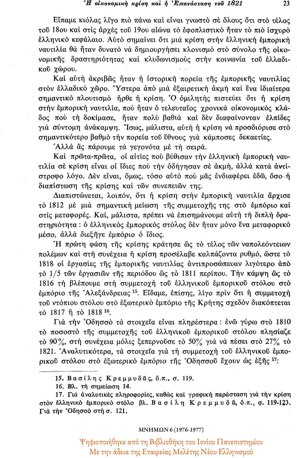 Αυτό σημαίνει ότι μια κρίση στην ελληνική εμπορική ναυτιλία θα ήταν δυνατό να δημιουργήσει κλονισμό στο σύνολο της οικονομικής δραστηριότητας και κλυδωνισμούς στην κοινωνία του ελλαδικού χώρου.