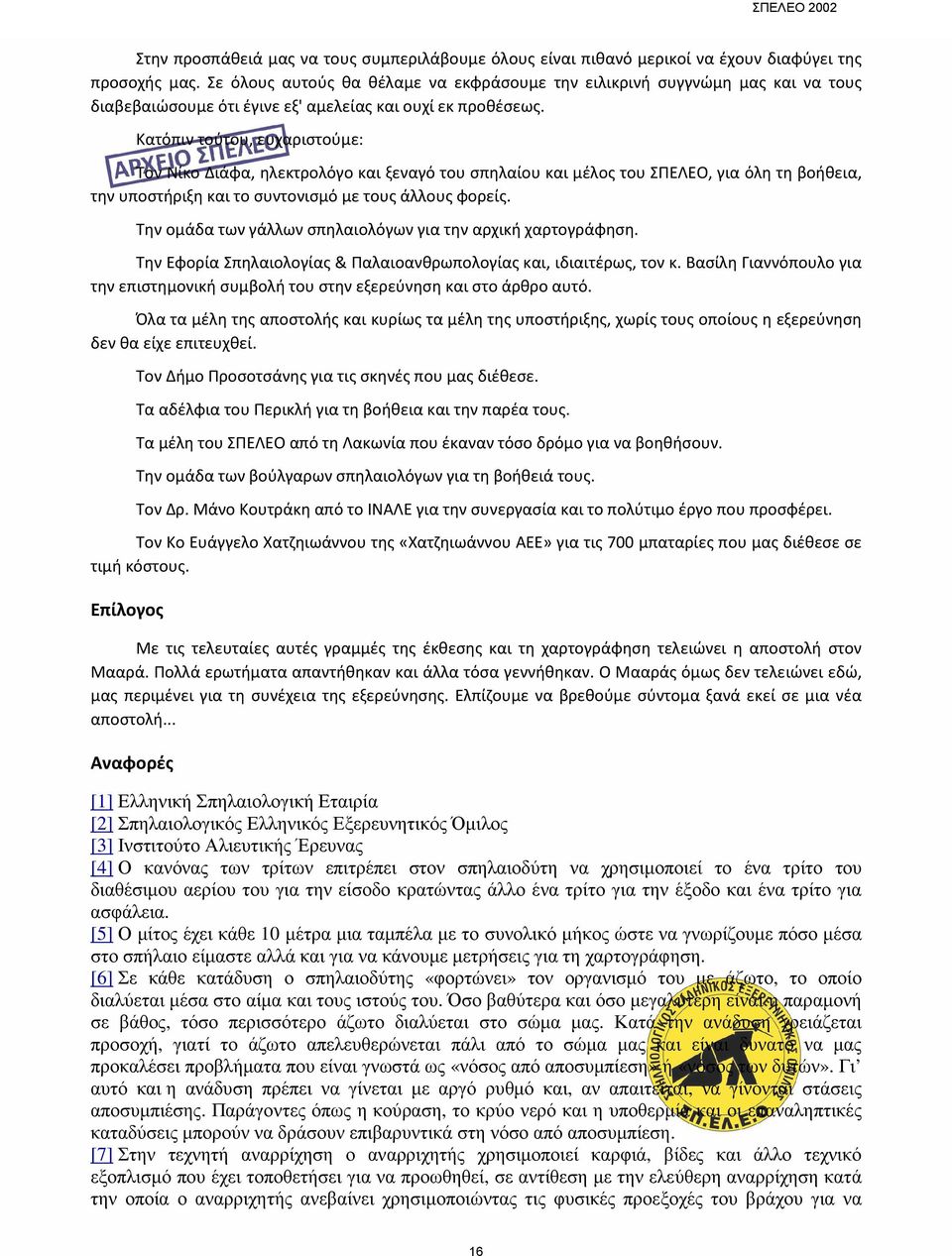 Κατόπιν τούτου, ευχαριστούμε: Τον Νίκο Διάφα, ηλεκτρολόγο και ξεναγό του σπηλαίου και μέλος του ΣΠΕΛΕΟ, για όλη τη βοήθεια, την υποστήριξη και το συντονισμό με τους άλλους φορείς.