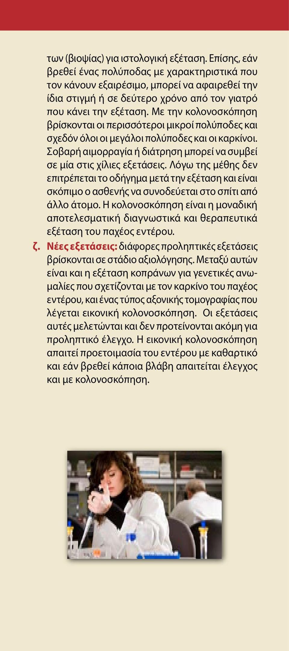 Με την κολονοσκόπηση βρίσκονται οι περισσότεροι μικροί πολύποδες και σχεδόν όλοι οι μεγάλοι πολύποδες και οι καρκίνοι. Σοβαρή αιμορραγία ή διάτρηση μπορεί να συμβεί σε μία στις χίλιες εξετάσεις.