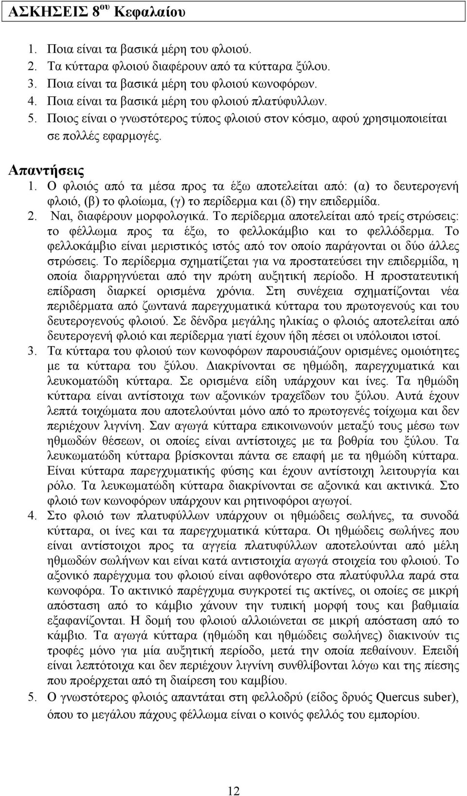 Ο φλοιός από τα μέσα προς τα έξω αποτελείται από: (α) το δευτερογενή φλοιό, (β) το φλοίωμα, (γ) το περίδερμα και (δ) την επιδερμίδα. 2. Ναι, διαφέρουν μορφολογικά.