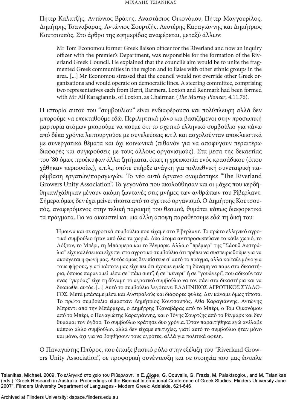 formation of the Riverland Greek Council. He explained that the council s aim would be to unite the fragmented Greek communities in the region and to liaise with other ethnic groups in the area. [.