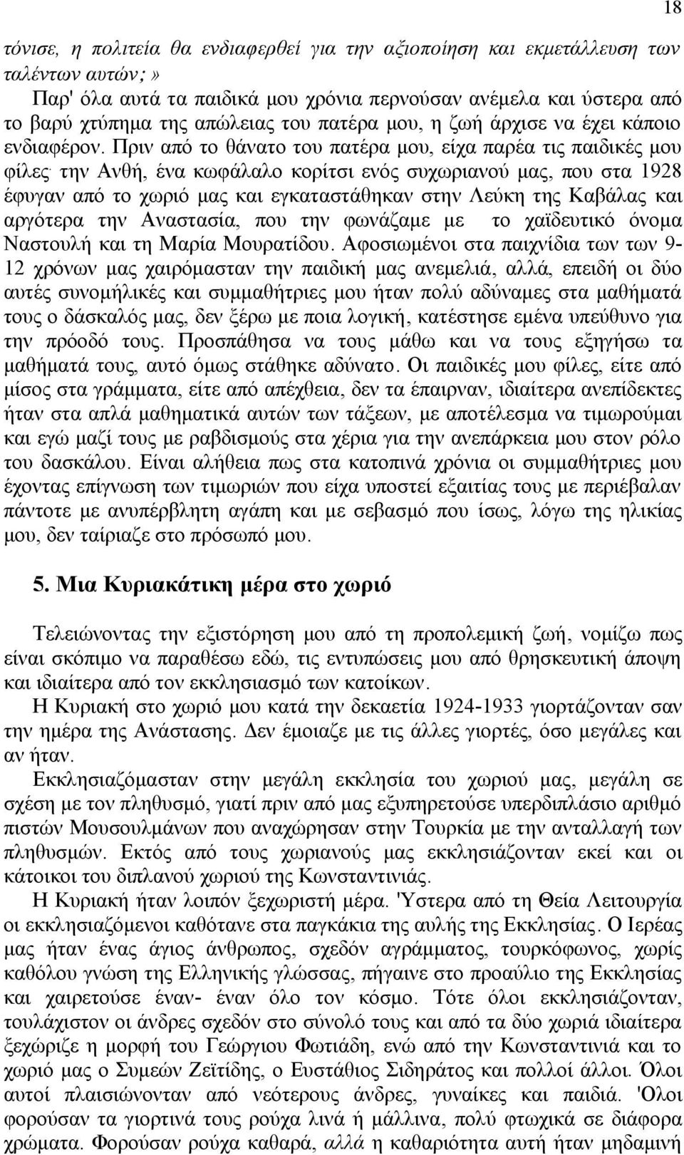 την Ανθή, ένα κωφάλαλο κορίτσι ενός συχωριανού μας, που στα 1928 έφυγαν από το χωριό μας και εγκαταστάθηκαν στην Λεύκη της Καβάλας και αργότερα την Αναστασία, που την φωνάζαμε με το χαϊδευτικό όνομα