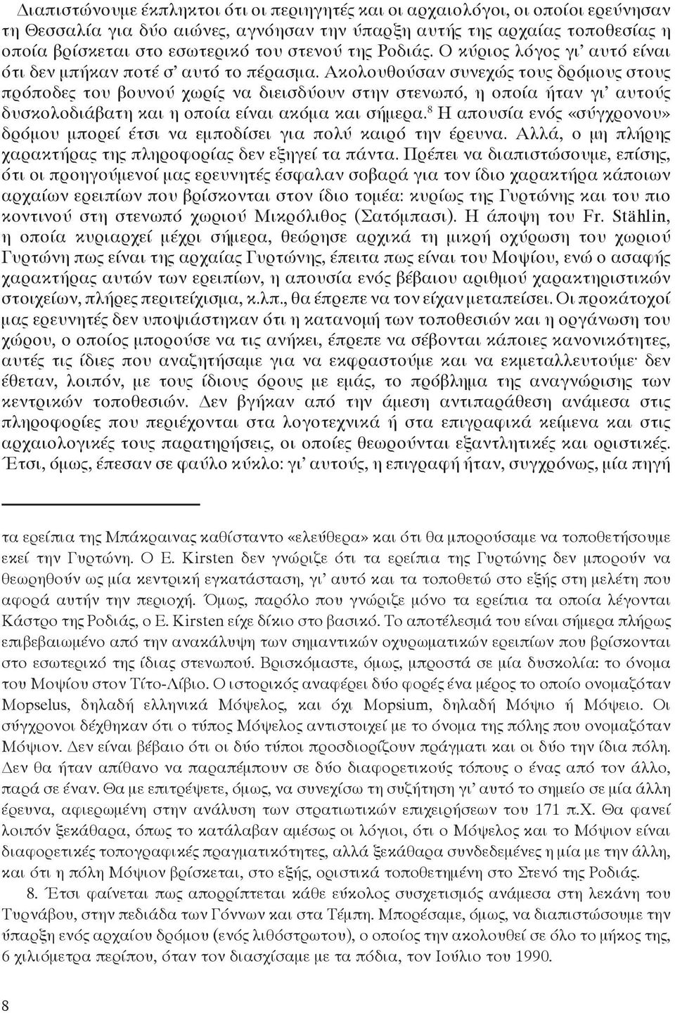 Ακολουθούσαν συνεχώς τους δρόμους στους πρόποδες του βουνού χωρίς να διεισδύουν στην στενωπό, η οποία ήταν γι αυτούς δυσκολοδιάβατη και η οποία είναι ακόμα και σήμερα.