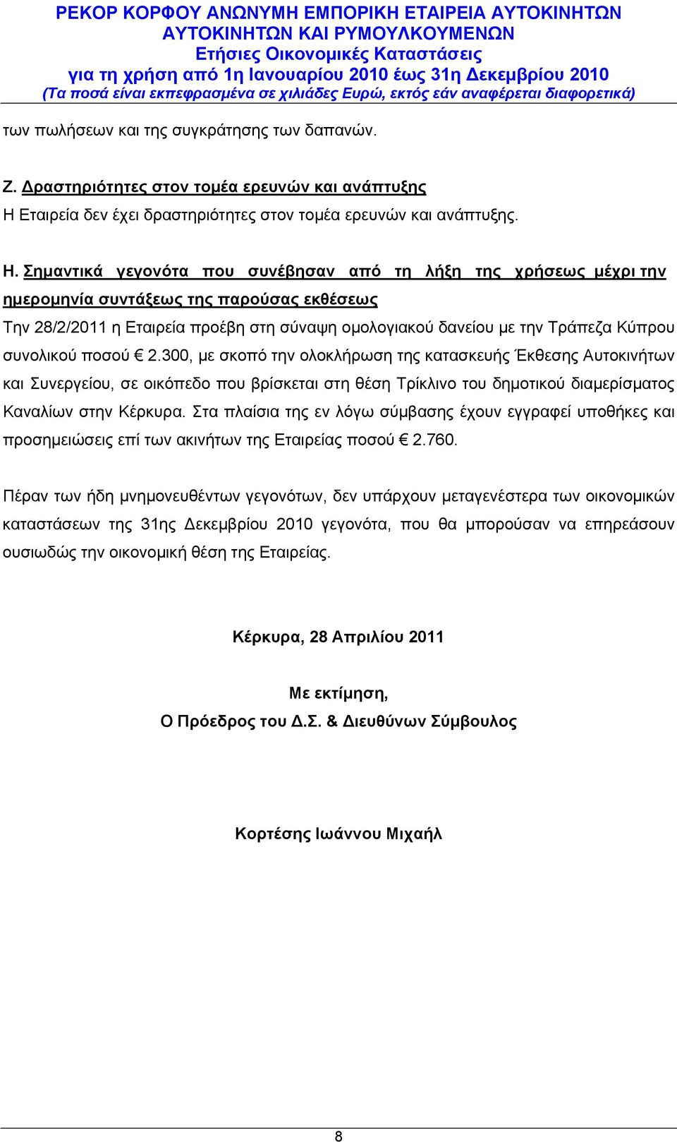 Σημαντικά γεγονότα που συνέβησαν από τη λήξη της χρήσεως μέχρι την ημερομηνία συντάξεως της παρούσας εκθέσεως Την 28/2/2011 η Εταιρεία προέβη στη σύναψη ομολογιακού δανείου με την Τράπεζα Κύπρου